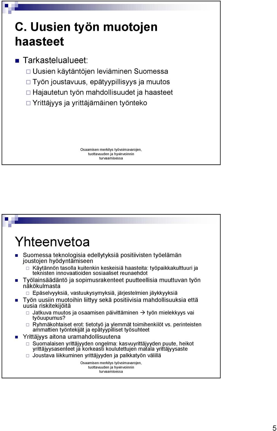 teknisten innovaatioiden sosiaaliset reunaehdot Työlainsäädäntö ja sopimusrakenteet puutteellisia muuttuvan työn näkökulmasta Epäselvyyksiä, vastuukysymyksiä, järjestelmien jäykkyyksiä Työn uusiin