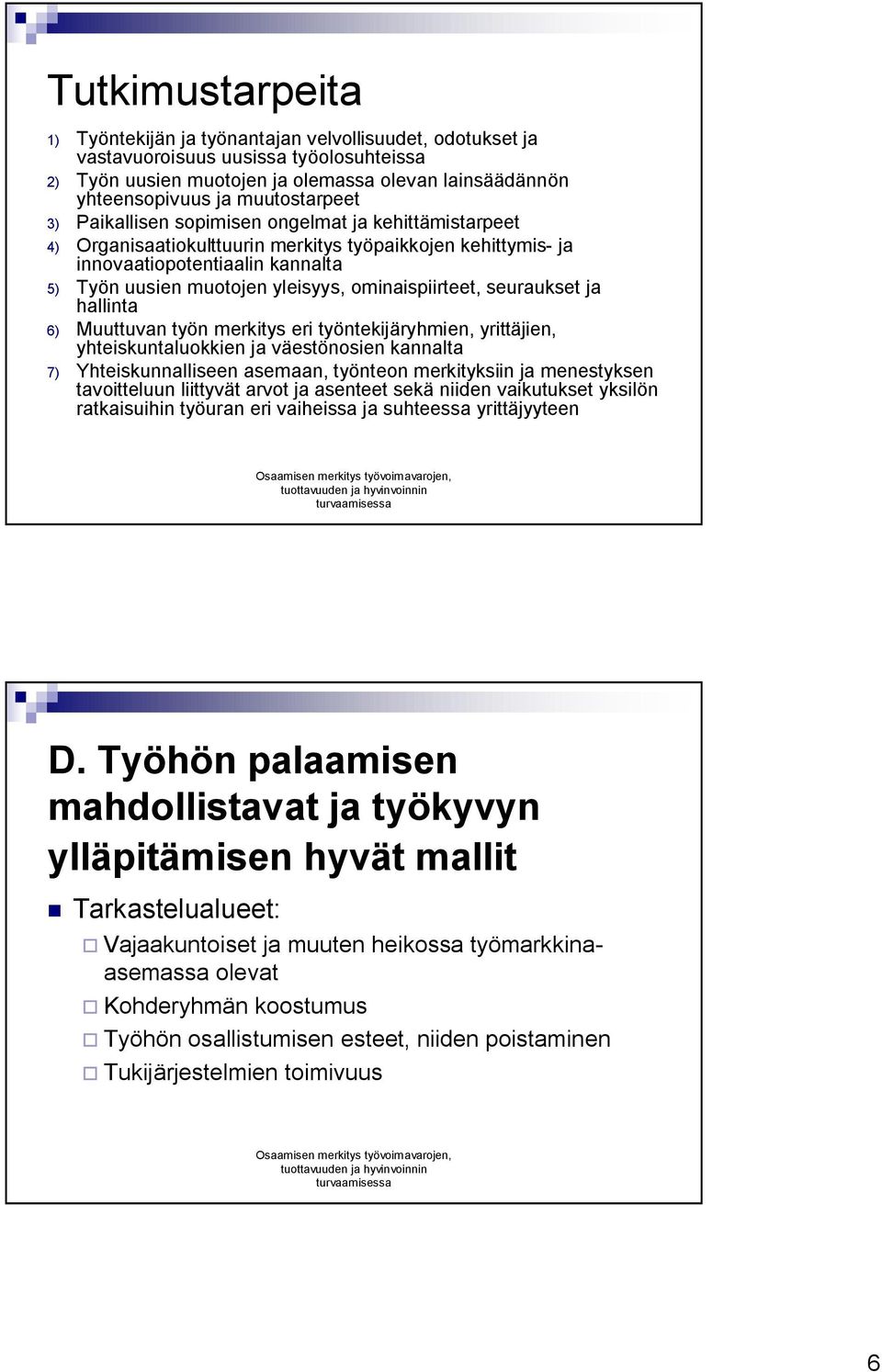 ominaispiirteet, seuraukset ja hallinta 6) Muuttuvan työn merkitys eri työntekijäryhmien, yrittäjien, yhteiskuntaluokkien ja väestönosien kannalta 7) Yhteiskunnalliseen asemaan, työnteon merkityksiin