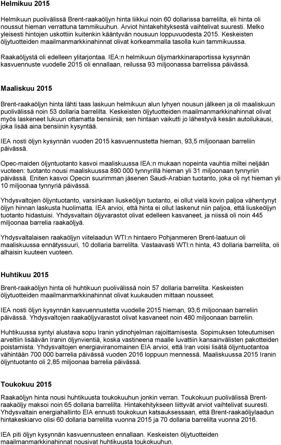 Raakaöljystä oli edelleen ylitarjontaa. IEA:n helmikuun öljymarkkinaraportissa kysynnän kasvuennuste vuodelle 2015 oli ennallaan, reilussa 93 miljoonassa barrelissa päivässä.