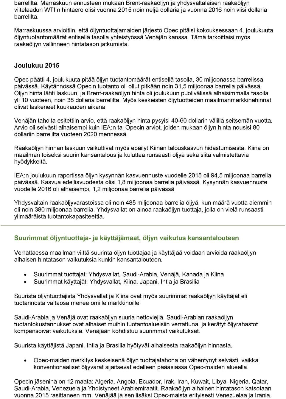 Tämä tarkoittaisi myös raakaöljyn vallinneen hintatason jatkumista. Joulukuu 2015 Opec päätti 4. joulukuuta pitää öljyn tuotantomäärät entisellä tasolla, 30 miljoonassa barrelissa päivässä.