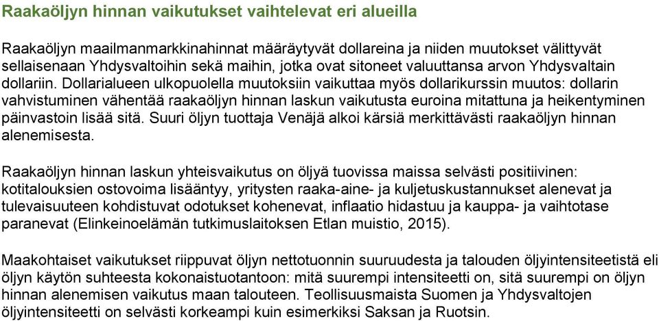 Dollarialueen ulkopuolella muutoksiin vaikuttaa myös dollarikurssin muutos: dollarin vahvistuminen vähentää raakaöljyn hinnan laskun vaikutusta euroina mitattuna ja heikentyminen päinvastoin lisää