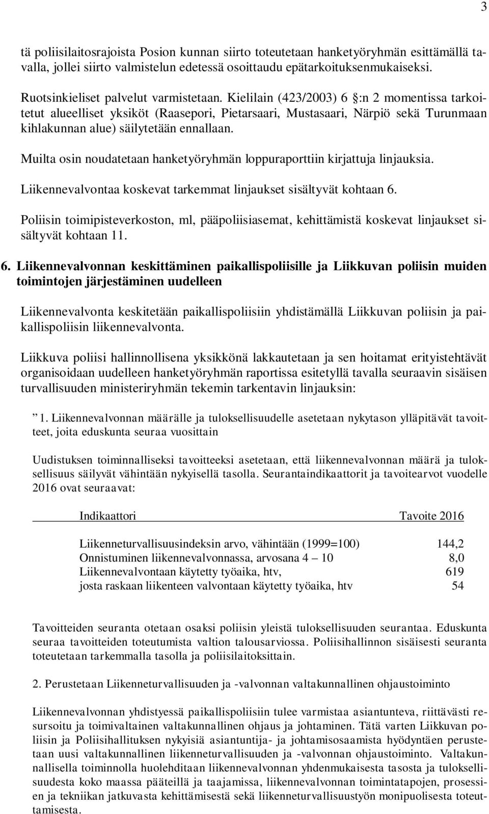 Kielilain (423/2003) 6 :n 2 momentissa tarkoitetut alueelliset yksiköt (Raasepori, Pietarsaari, Mustasaari, Närpiö sekä Turunmaan kihlakunnan alue) säilytetään ennallaan.