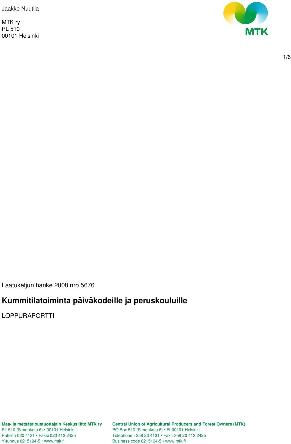 and Forest Owners (MTK) PL 510 (Simonkatu 6) 00101 Helsinki PO Box 510 (Simonkatu 6) FI-00101 Helsinki Puhelin 020 4131