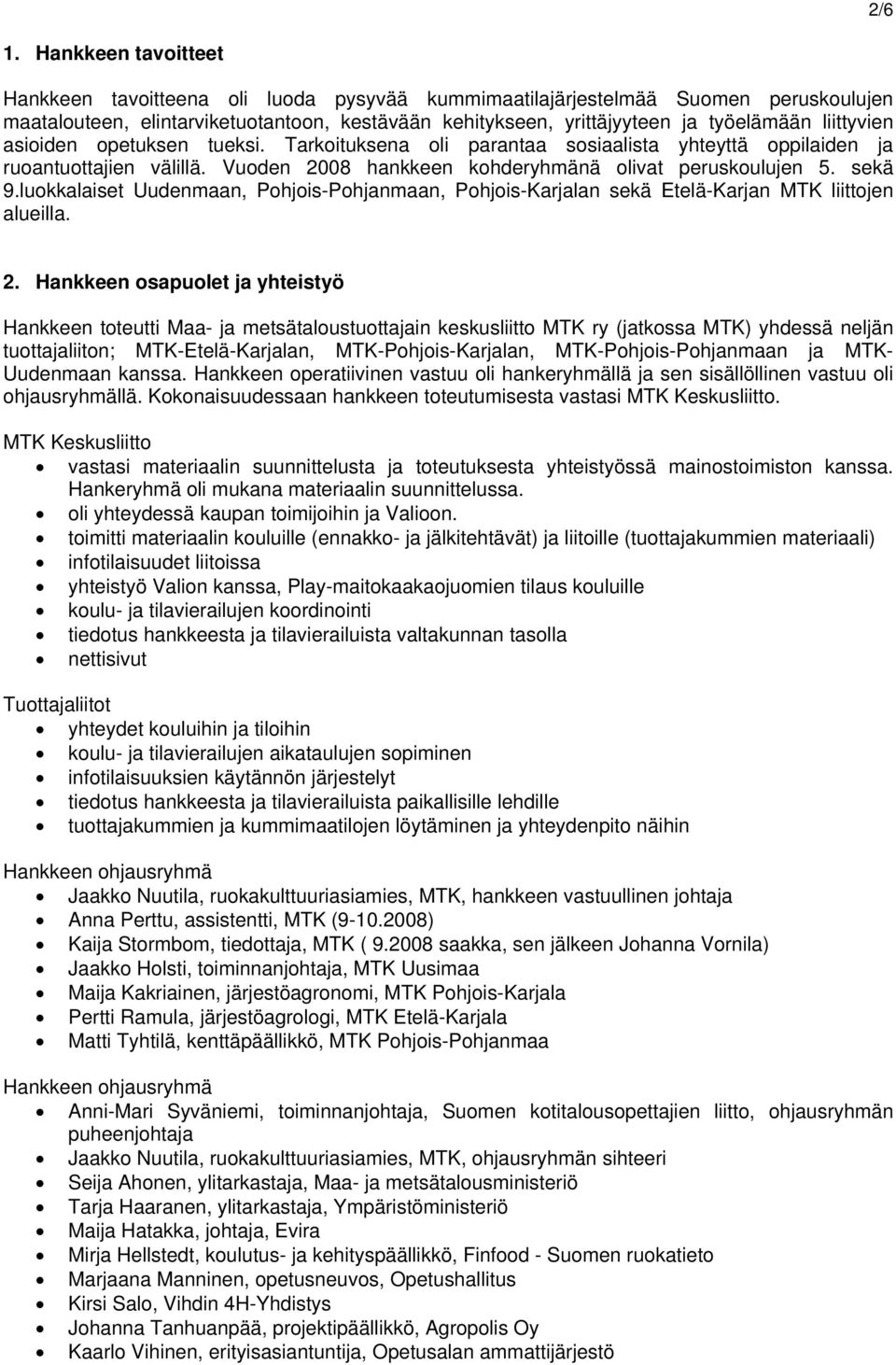 liittyvien asioiden opetuksen tueksi. Tarkoituksena oli parantaa sosiaalista yhteyttä oppilaiden ja ruoantuottajien välillä. Vuoden 2008 hankkeen kohderyhmänä olivat peruskoulujen 5. sekä 9.