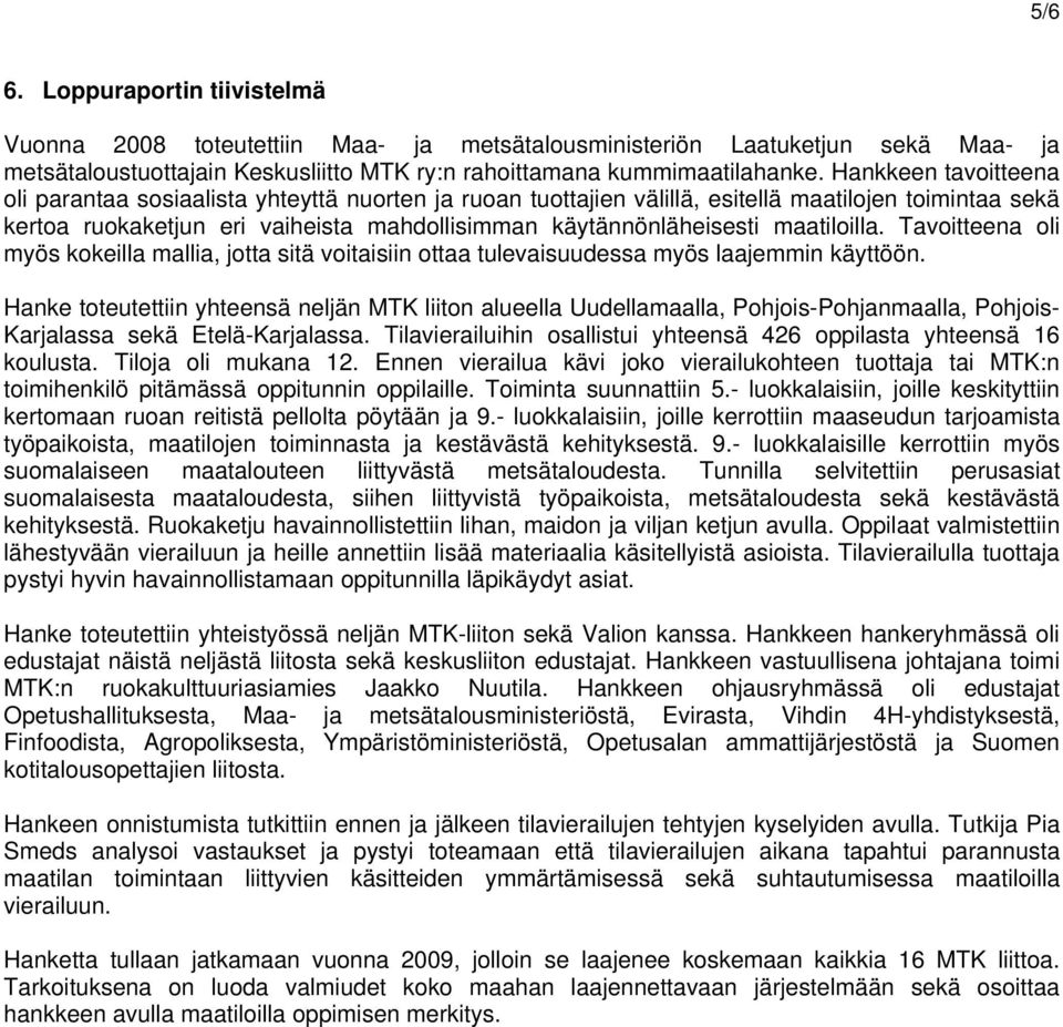 maatiloilla. Tavoitteena oli myös kokeilla mallia, jotta sitä voitaisiin ottaa tulevaisuudessa myös laajemmin käyttöön.