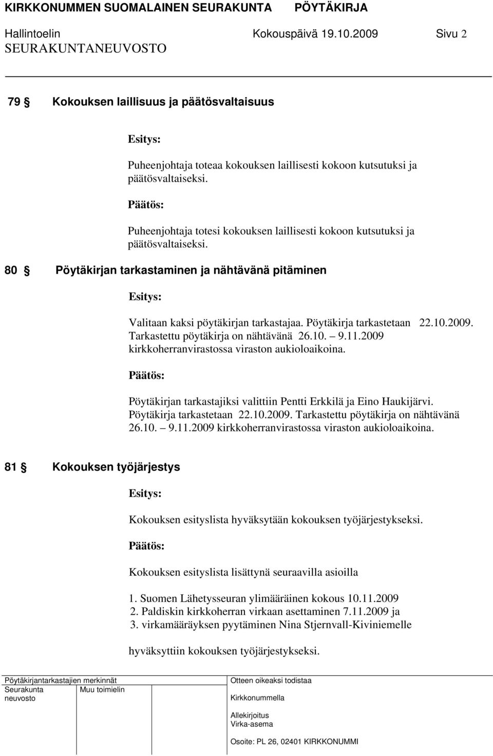 Pöytäkirja tarkastetaan 22.10.2009. Tarkastettu pöytäkirja on nähtävänä 26.10. 9.11.2009 kirkkoherranvirastossa viraston aukioloaikoina.