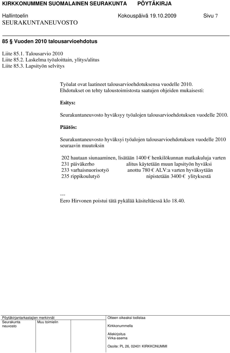 Ehdotukset on tehty taloustoimistosta saatujen ohjeiden mukaisesti: Seurakunta hyväksyy työalojen talousarvioehdotuksen vuodelle 2010.