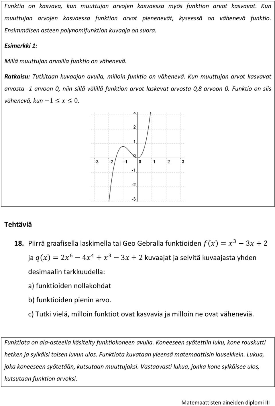Kun muuttujan arvot kasvavat arvosta - arvoon 0, niin sillä välillä funktion arvot laskevat arvosta 0,8 arvoon 0. Funktio on siis vähenevä, kun 0. 8.