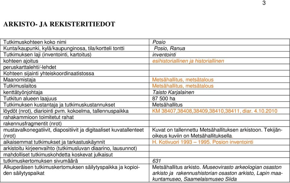 kenttätyönjohtaja Taisto Karjalainen Tutkitun alueen laajuus 87 500 ha Tutkimuksen kustantaja ja tutkimuskustannukset Metsähallitus löydöt (nrot), diariointi pvm.