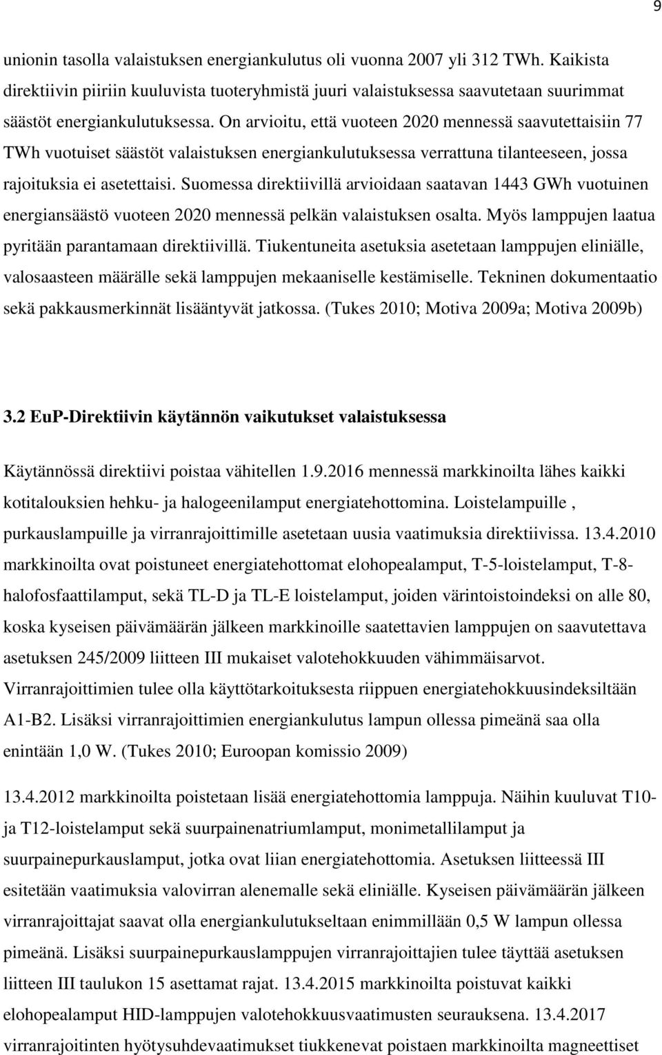 On arvioitu, että vuoteen 2020 mennessä saavutettaisiin 77 TWh vuotuiset säästöt valaistuksen energiankulutuksessa verrattuna tilanteeseen, jossa rajoituksia ei asetettaisi.