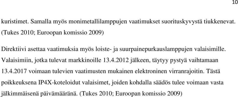 Valaisimiin, jotka tulevat markkinoille 13.4.2012 jälkeen, täytyy pystyä vaihtamaan 13.4.2017 voimaan tulevien vaatimusten mukainen elektroninen virranrajoitin.