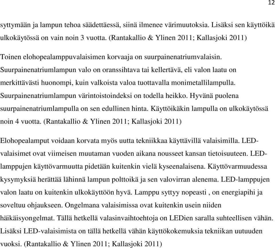 Suurpainenatriumlampun valo on oranssihtava tai kellertävä, eli valon laatu on merkittävästi huonompi, kuin valkoista valoa tuottavalla monimetallilampulla.