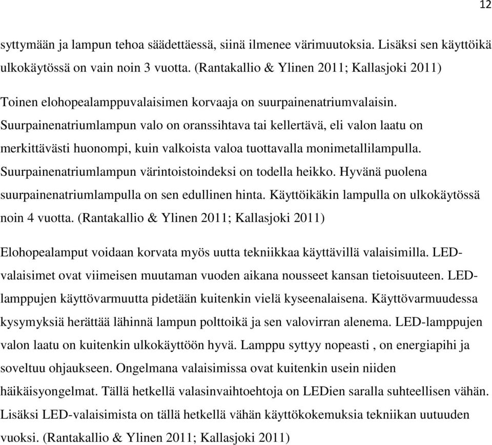 Suurpainenatriumlampun valo on oranssihtava tai kellertävä, eli valon laatu on merkittävästi huonompi, kuin valkoista valoa tuottavalla monimetallilampulla.