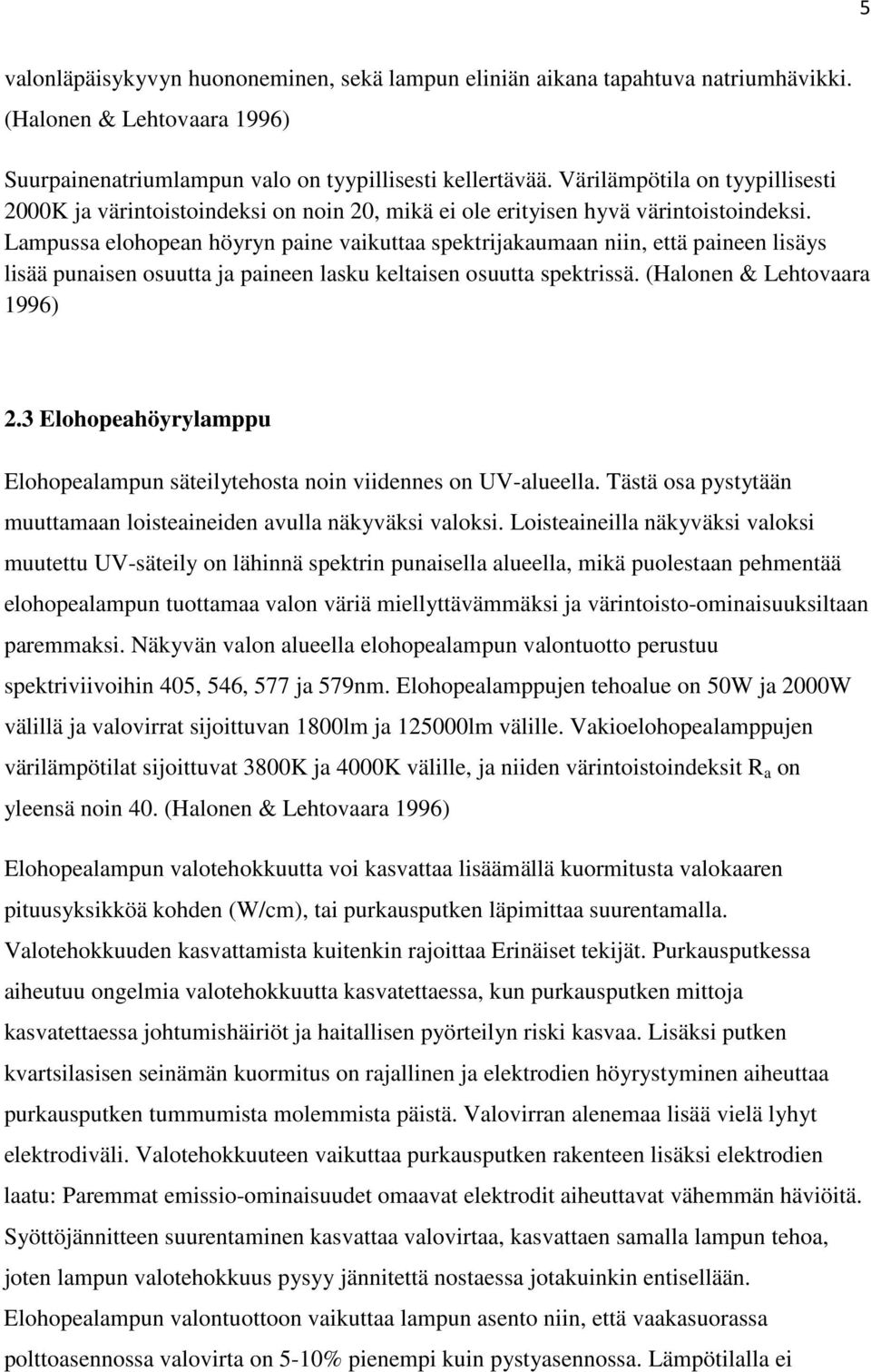Lampussa elohopean höyryn paine vaikuttaa spektrijakaumaan niin, että paineen lisäys lisää punaisen osuutta ja paineen lasku keltaisen osuutta spektrissä. (Halonen & Lehtovaara 1996) 2.