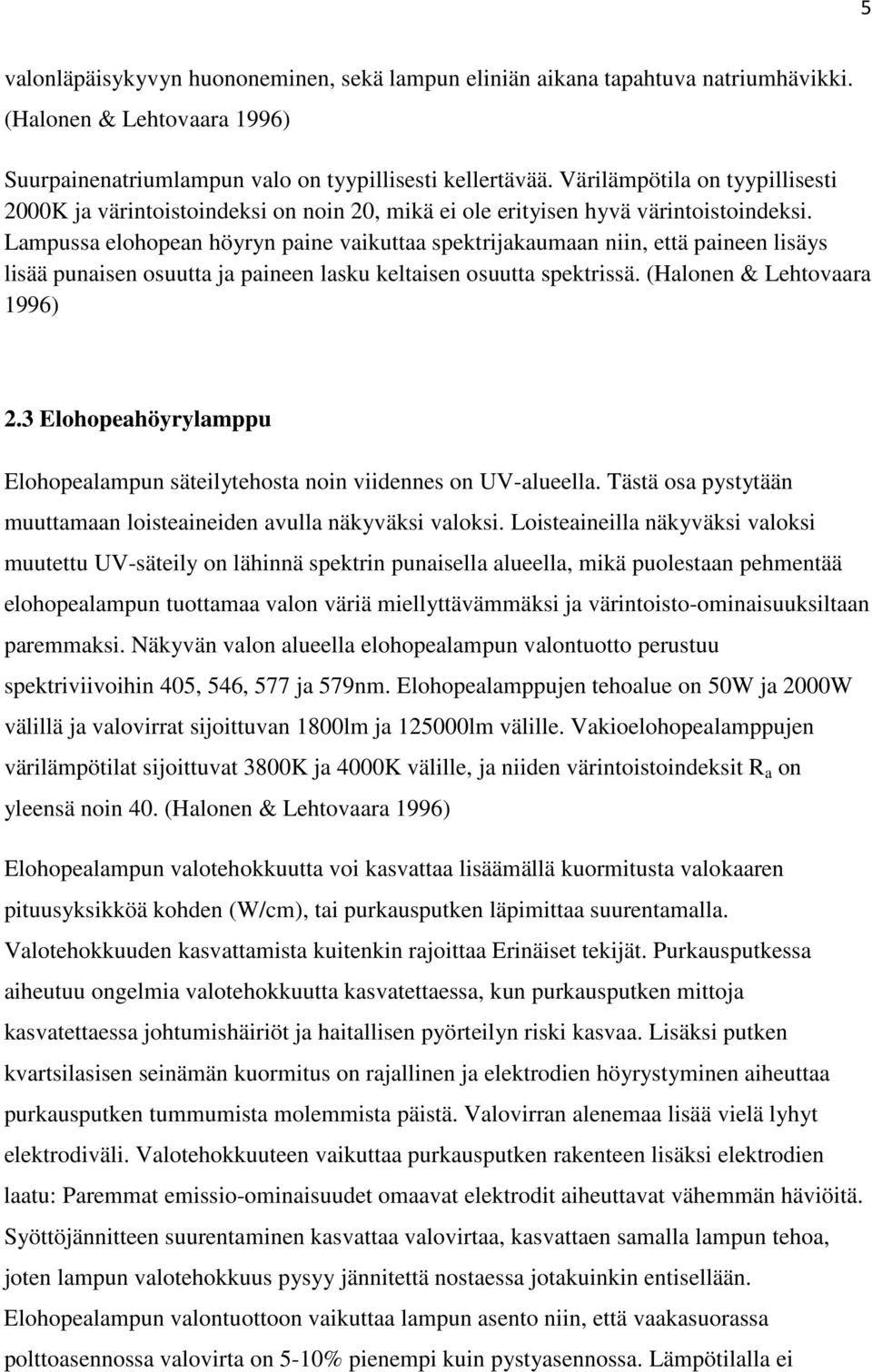 Lampussa elohopean höyryn paine vaikuttaa spektrijakaumaan niin, että paineen lisäys lisää punaisen osuutta ja paineen lasku keltaisen osuutta spektrissä. (Halonen & Lehtovaara 1996) 2.