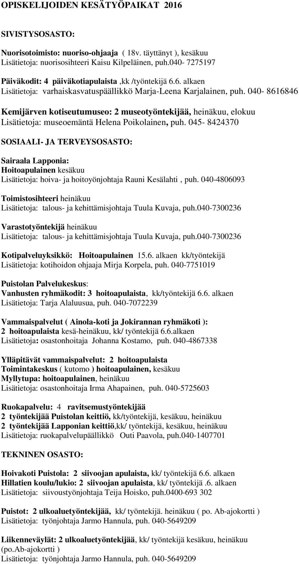 040-8616846 Kemijärven kotiseutumuseo: 2 museotyöntekijää, heinäkuu, elokuu Lisätietoja: museoemäntä Helena Poikolainen, puh.