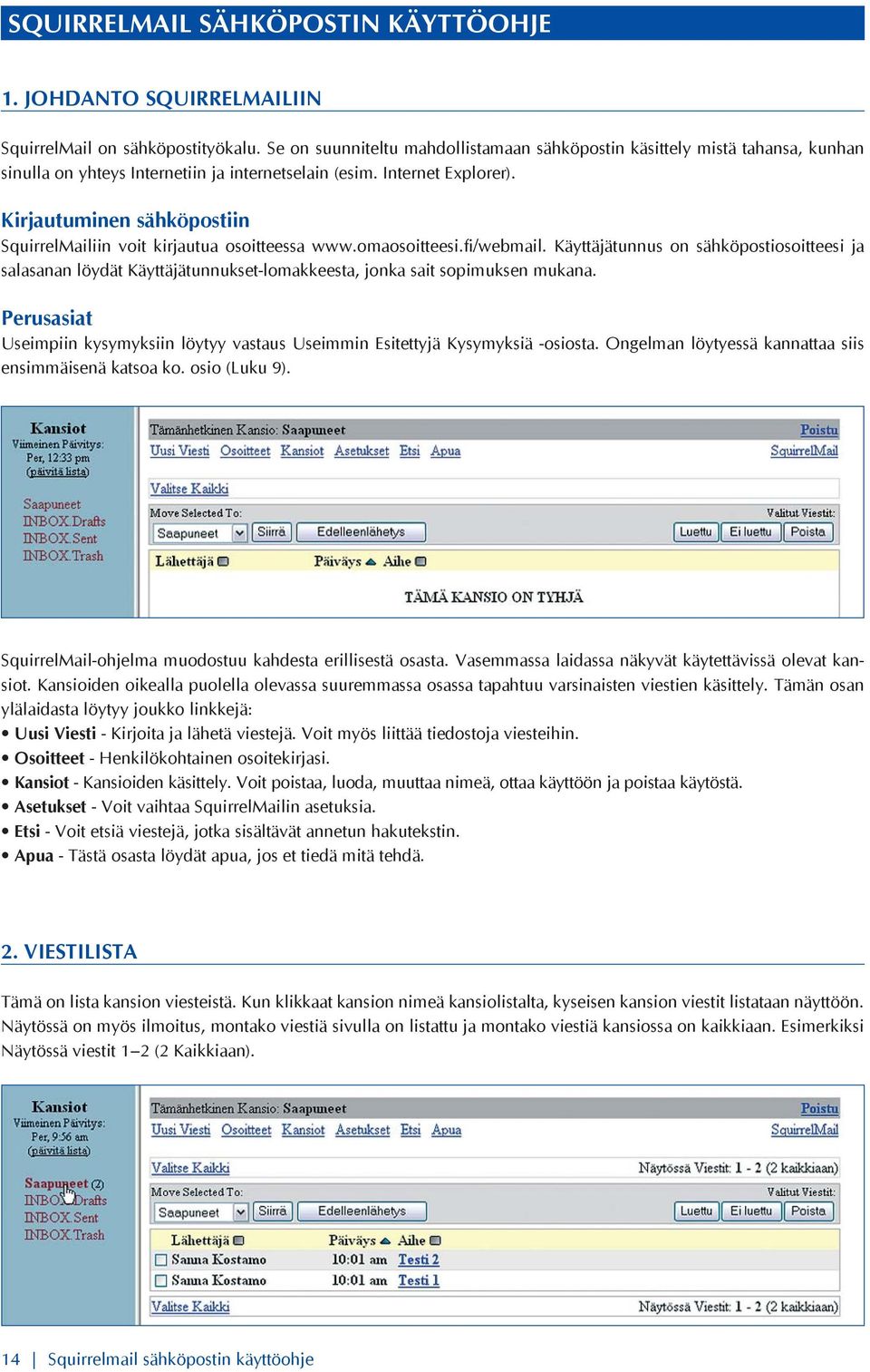 Kirjautuminen sähköpostiin SquirrelMailiin voit kirjautua osoitteessa www.omaosoitteesi.fi/webmail.