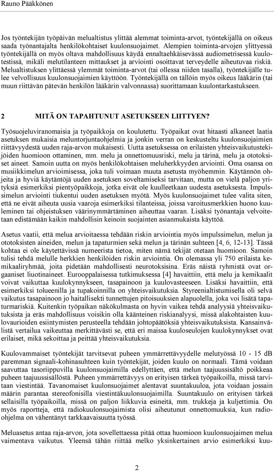 terveydelle aiheutuvaa riskiä. Melualtistuksen ylittäessä ylemmät toiminta arvot (tai ollessa niiden tasalla), työntekijälle tulee velvollisuus kuulonsuojaimien käyttöön.