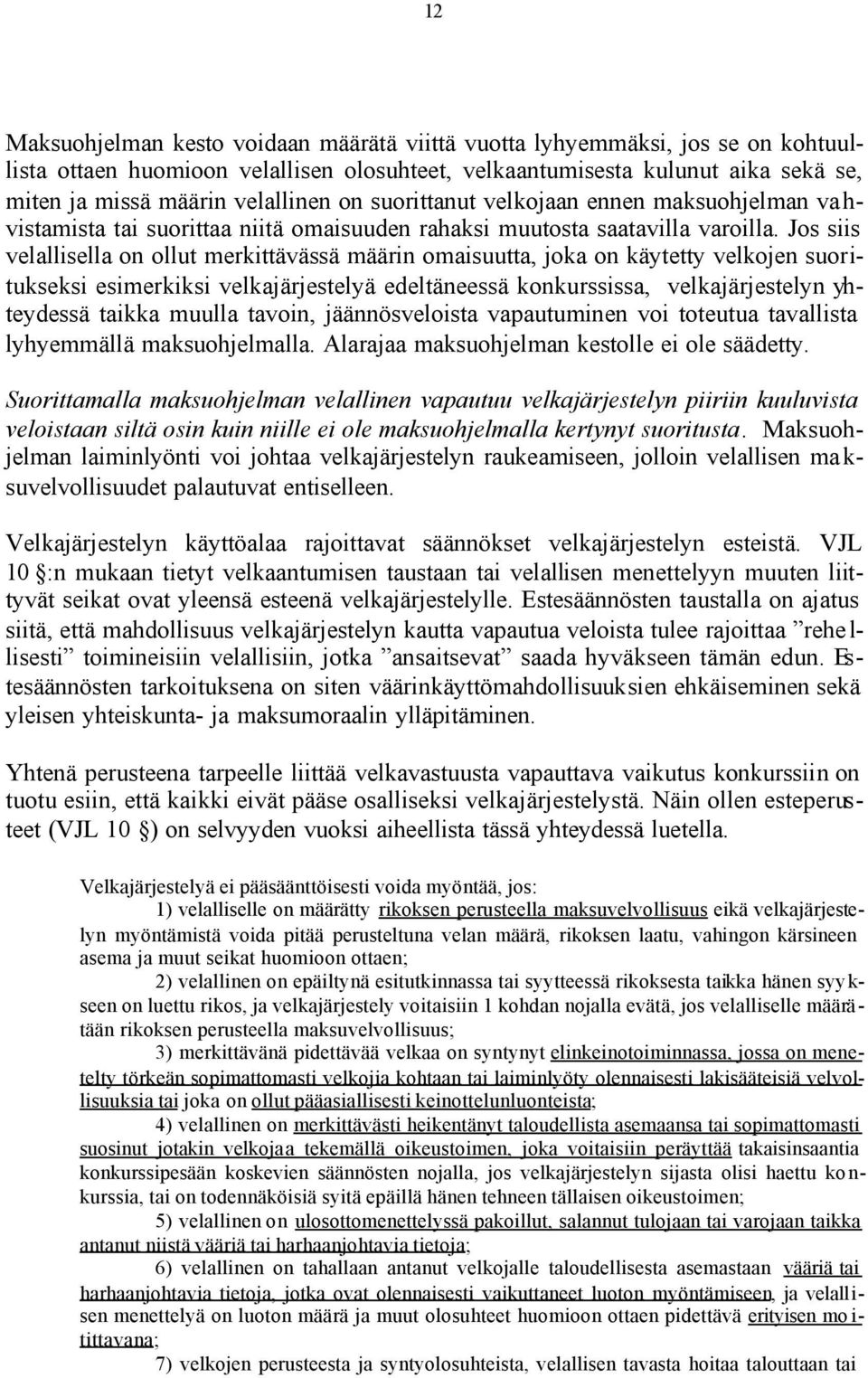 Jos siis velallisella on ollut merkittävässä määrin omaisuutta, joka on käytetty velkojen suoritukseksi esimerkiksi velkajärjestelyä edeltäneessä konkurssissa, velkajärjestelyn yhteydessä taikka