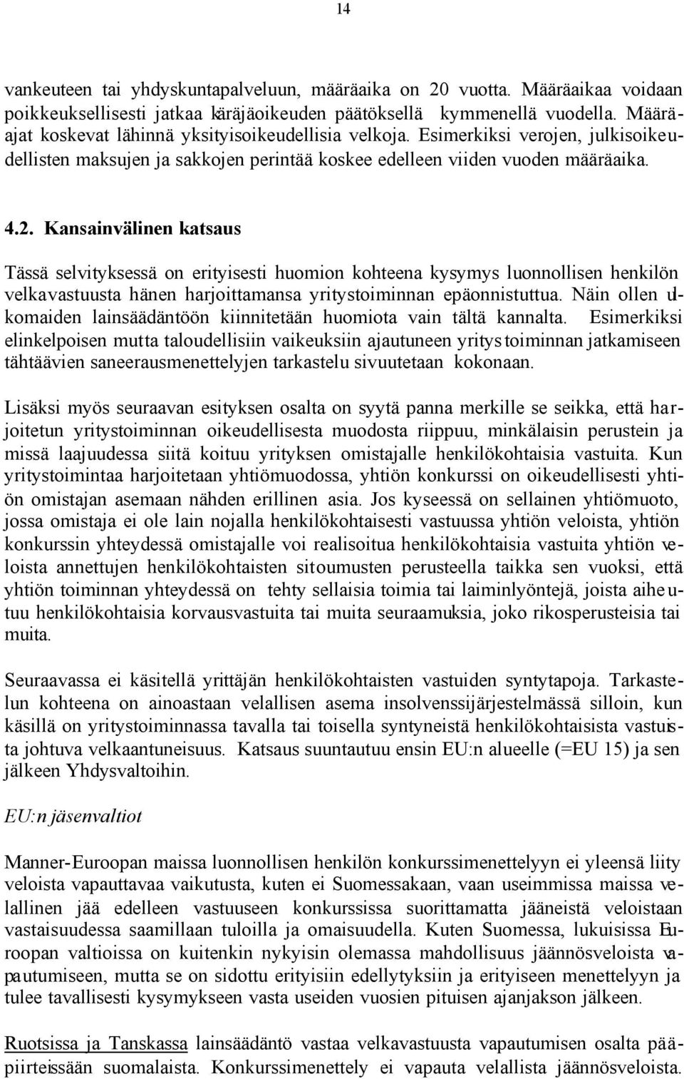 Kansainvälinen katsaus Tässä selvityksessä on erityisesti huomion kohteena kysymys luonnollisen henkilön velkavastuusta hänen harjoittamansa yritystoiminnan epäonnistuttua.