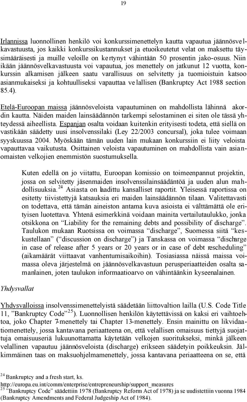 Niin ikään jäännösvelkavastuusta voi vapautua, jos menettely on jatkunut 12 vuotta, konkurssin alkamisen jälkeen saatu varallisuus on selvitetty ja tuomioistuin katsoo asianmukaiseksi ja