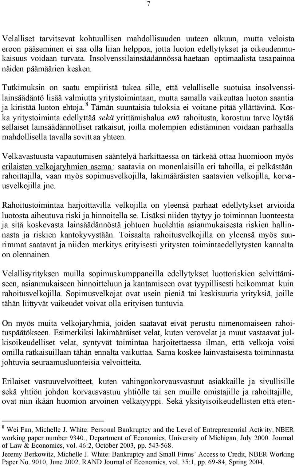 Tutkimuksin on saatu empiiristä tukea sille, että velalliselle suotuisa insolvenssilainsäädäntö lisää valmiutta yritystoimintaan, mutta samalla vaikeuttaa luoton saantia ja kiristää luoton ehtoja.