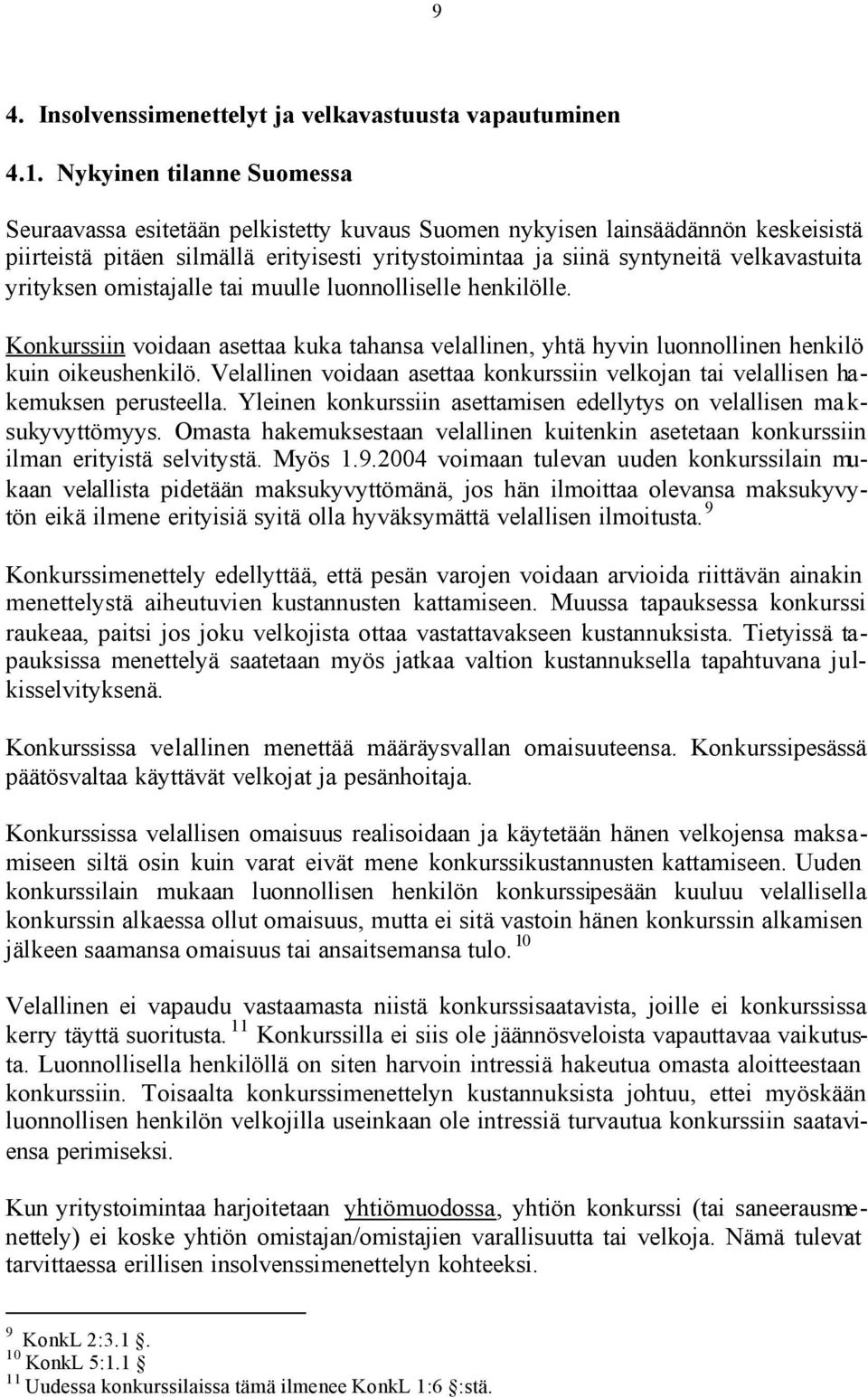 yrityksen omistajalle tai muulle luonnolliselle henkilölle. Konkurssiin voidaan asettaa kuka tahansa velallinen, yhtä hyvin luonnollinen henkilö kuin oikeushenkilö.