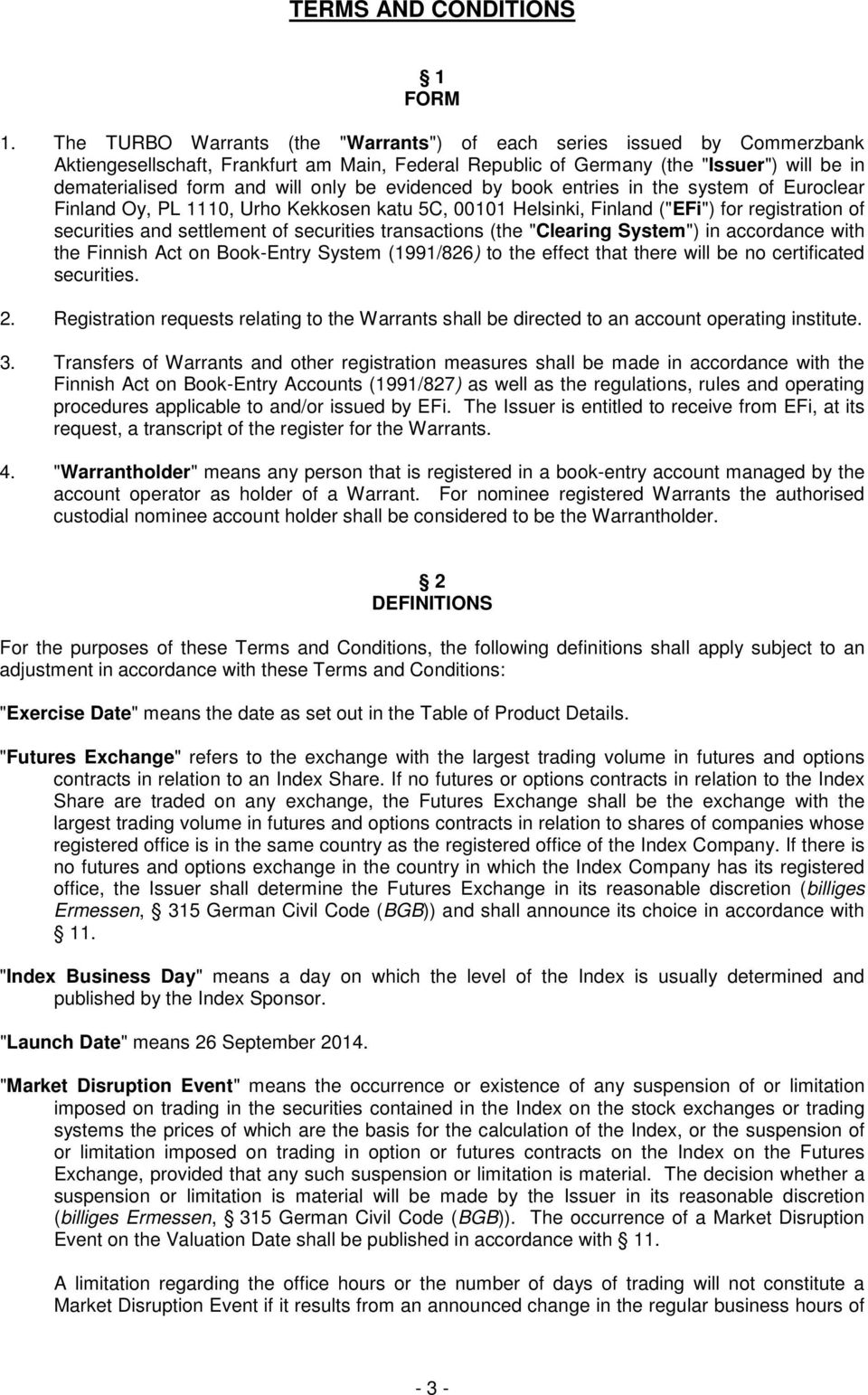 be evidenced by book entries in the system of Euroclear Finland Oy, PL 1110, Urho Kekkosen katu 5C, 00101 Helsinki, Finland ("EFi") for registration of securities and settlement of securities