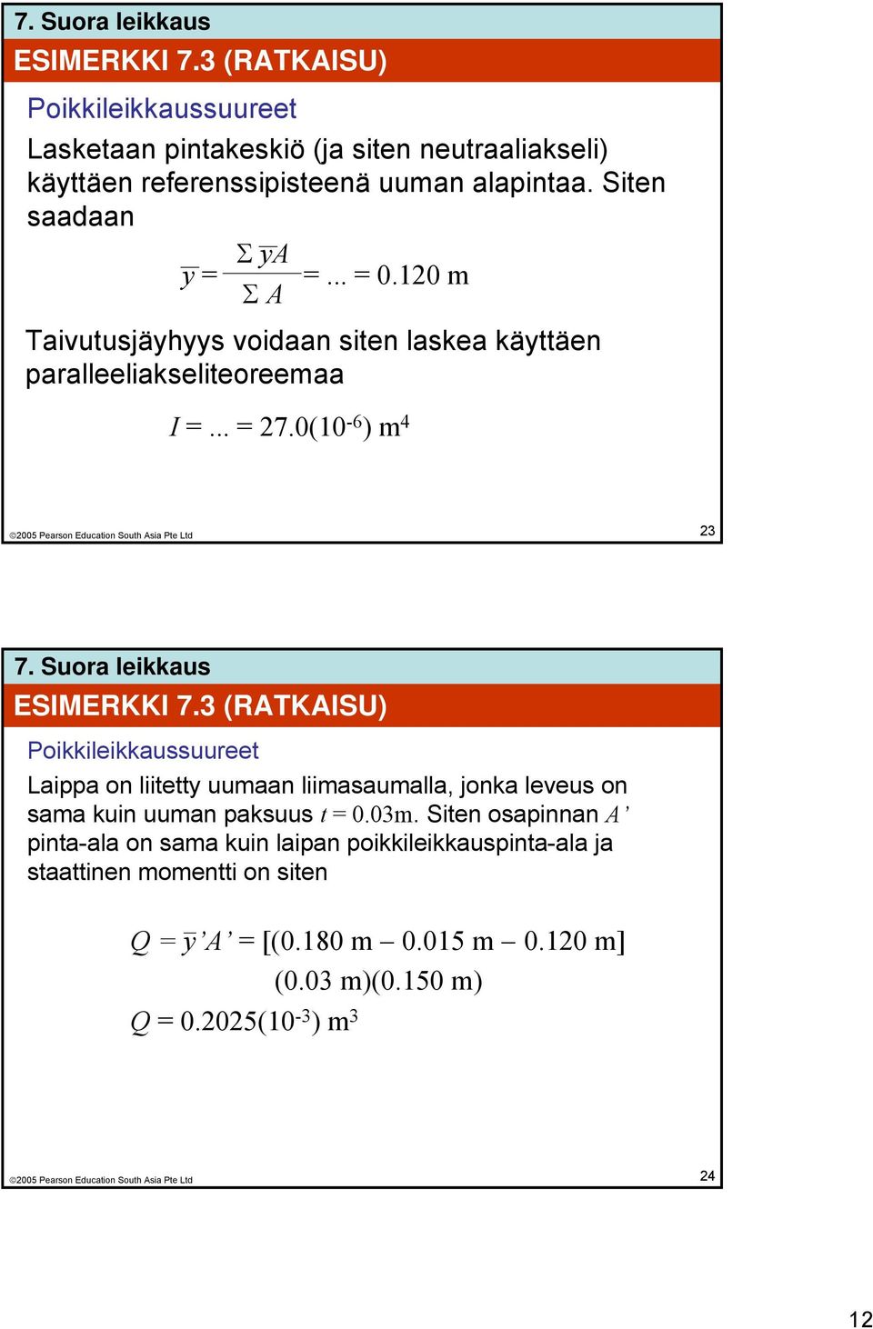 0(10-6 ) m 4 23 ESIMERKKI 7.3 (RATKAISU) Poikkileikkaussuureet Laippa on liitetty uumaan liimasaumalla, jonka leveus on sama kuin uuman paksuus t = 0.