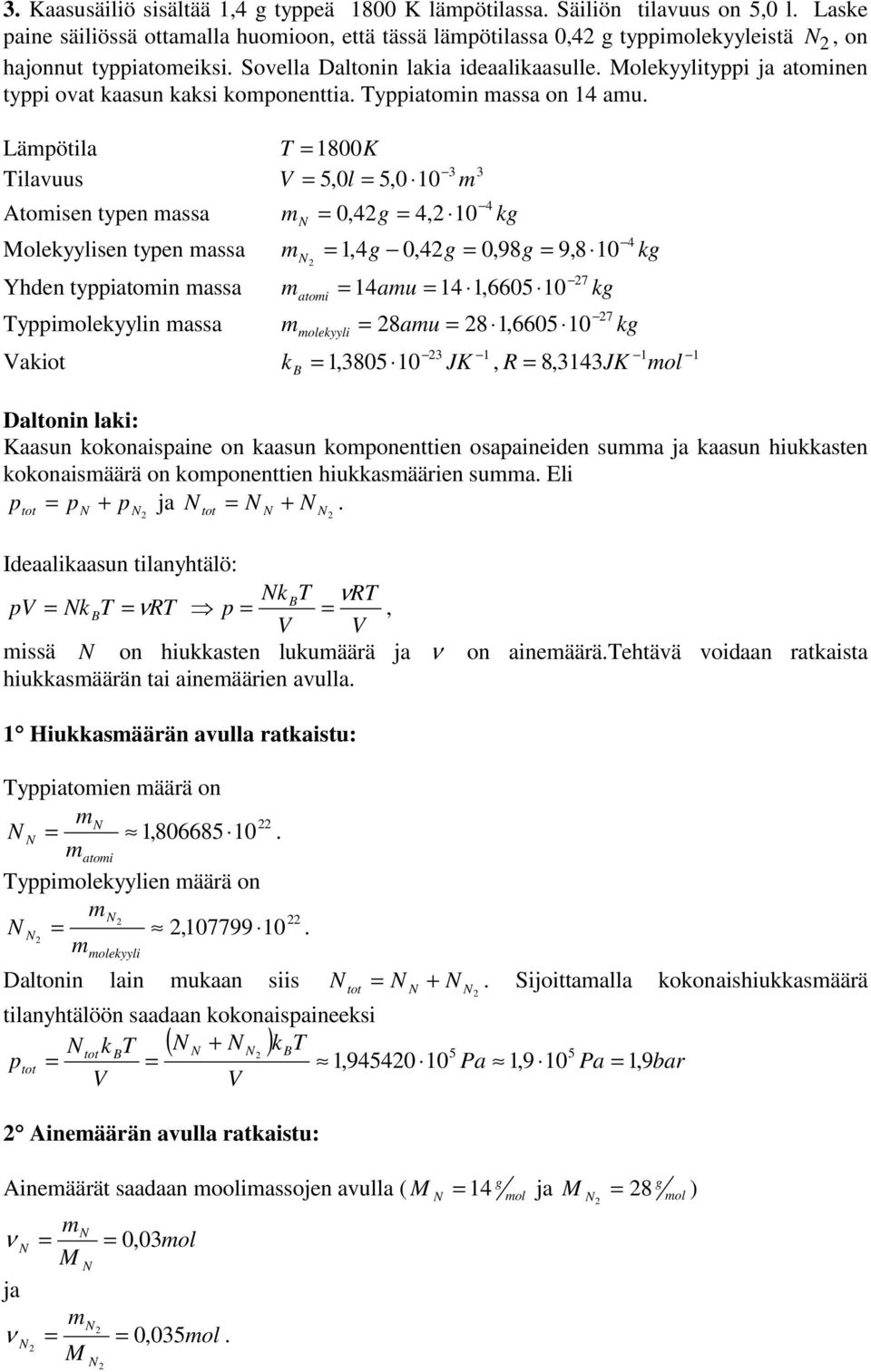 Typpiolekyylin assa akiot T 800K,0l,0 0 0,g, 0, g 0,g 0,98g 9,8 0 7 atoi au,660 0 7 olekyyli 8au 8,660 0 k B,80 0 JK, R 8,JK ol Daltonin laki: Kaasun kokonaispaine on kaasun koponenttien osapaineiden