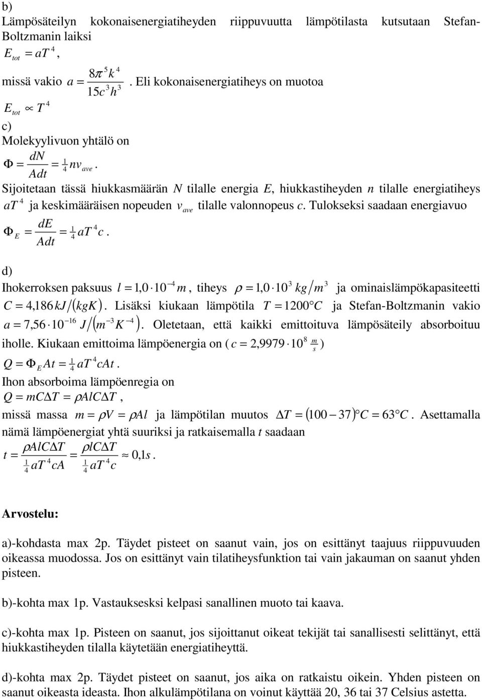 paksuus l,0 0, tiheys ρ,0 0 ja oinaisläpökapasiteetti C, 86 kj K Lisäksi kiukaan läpötila T 00 C ja Stefan-Boltzanin vakio ( ) ( ) 6 a 7,6 0 J K Oletetaan, että kaikki eittoituva läpösäteily