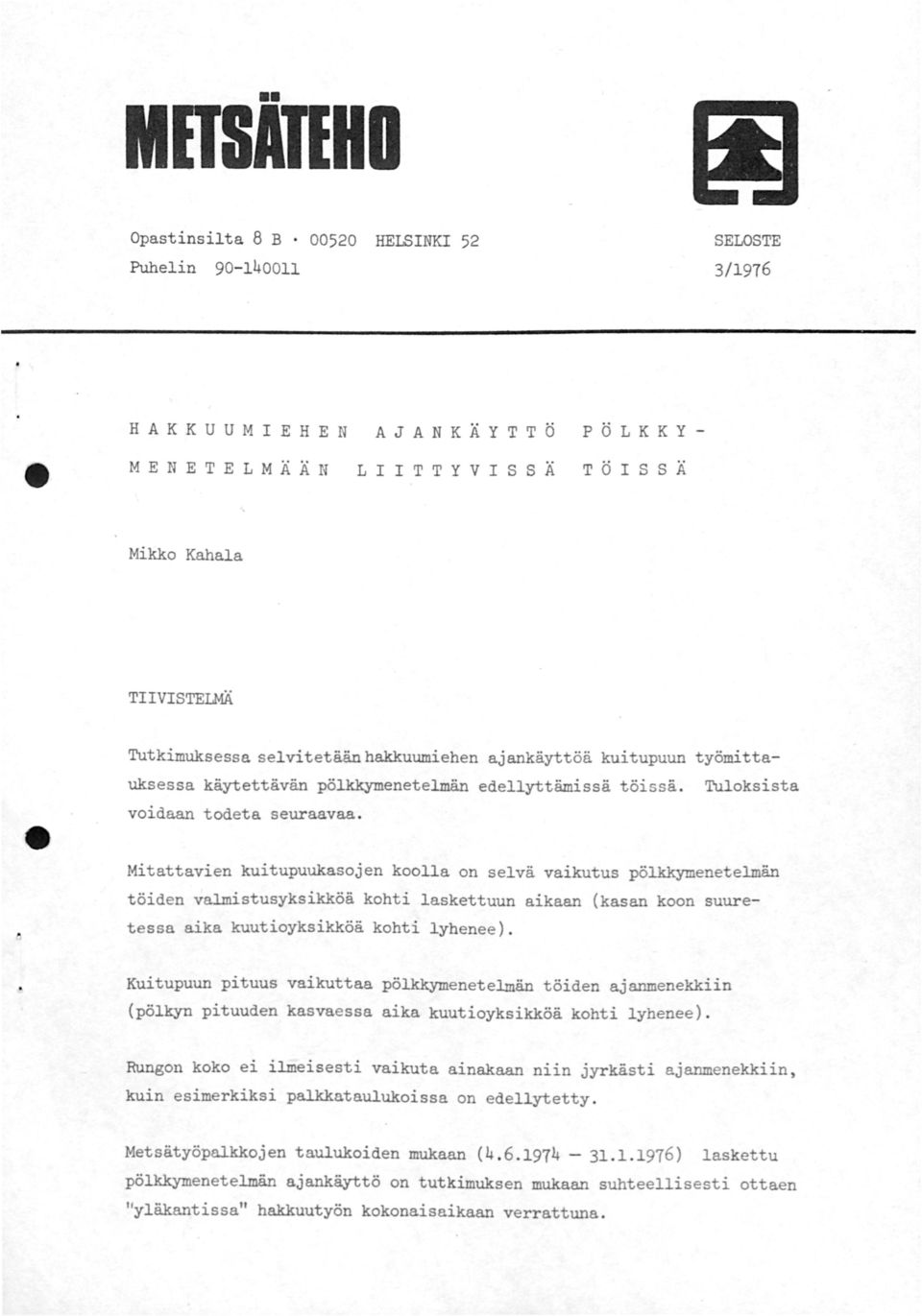 . Mitattavien kuitupuukasojen koolla on selvä vaikutus pölkkymenetelmän töiden valmistusyksikköä kohti laskettuun aikaan (kasan koon suuretessa aika kuutioyksikköä kohti lyhenee.