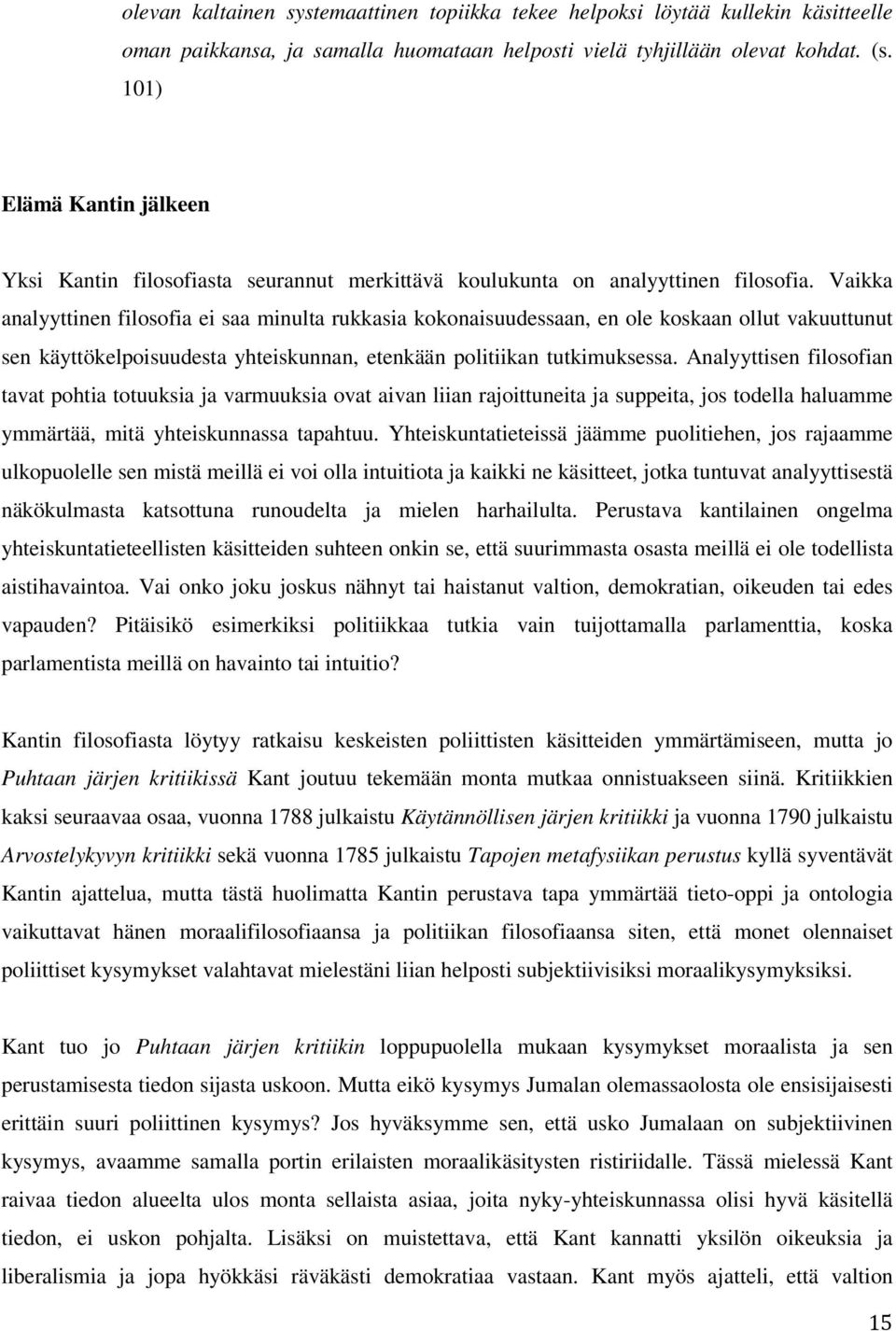 Vaikka analyyttinen filosofia ei saa minulta rukkasia kokonaisuudessaan, en ole koskaan ollut vakuuttunut sen käyttökelpoisuudesta yhteiskunnan, etenkään politiikan tutkimuksessa.