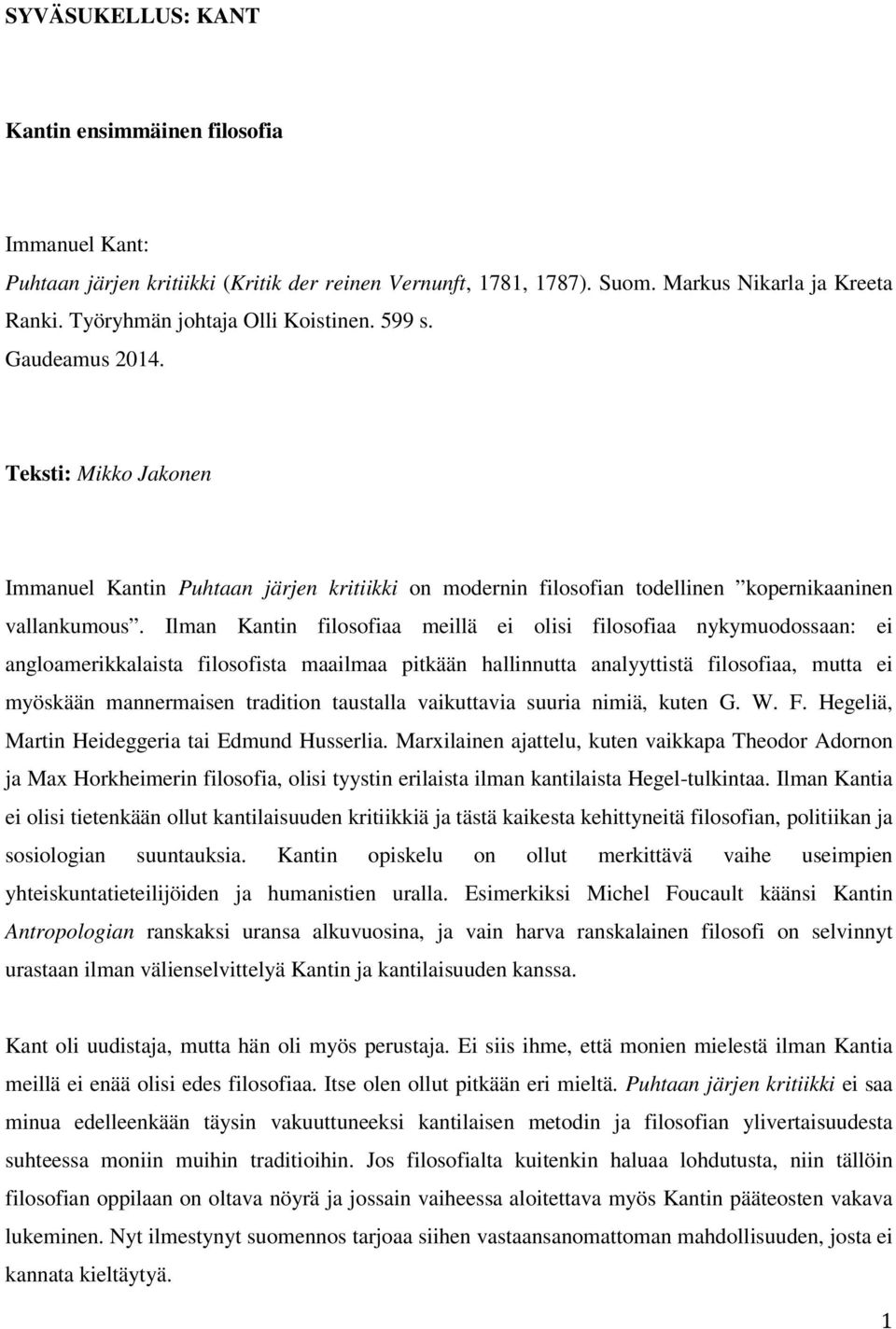 Ilman Kantin filosofiaa meillä ei olisi filosofiaa nykymuodossaan: ei angloamerikkalaista filosofista maailmaa pitkään hallinnutta analyyttistä filosofiaa, mutta ei myöskään mannermaisen tradition