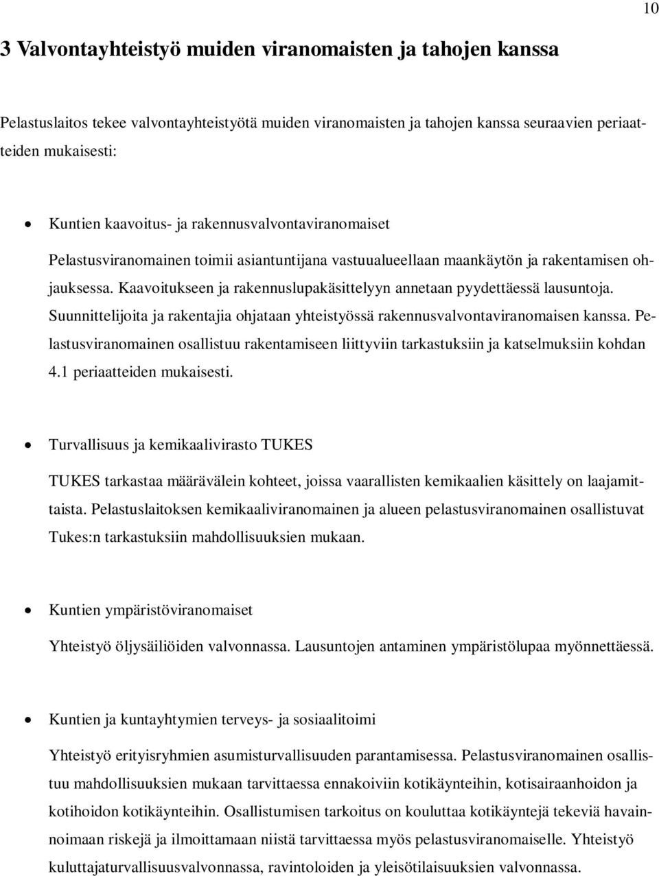 Kaavoitukseen ja rakennuslupakäsittelyyn annetaan pyydettäessä lausuntoja. Suunnittelijoita ja rakentajia ohjataan yhteistyössä rakennusvalvontaviranomaisen kanssa.