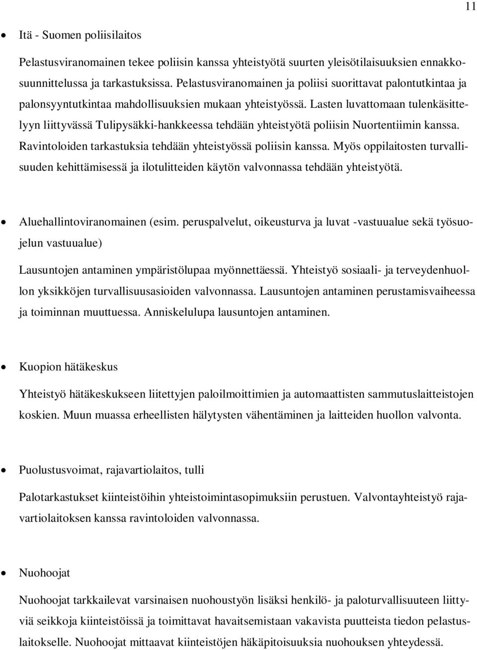 Lasten luvattomaan tulenkäsittelyyn liittyvässä Tulipysäkki-hankkeessa tehdään yhteistyötä poliisin Nuortentiimin kanssa. Ravintoloiden tarkastuksia tehdään yhteistyössä poliisin kanssa.