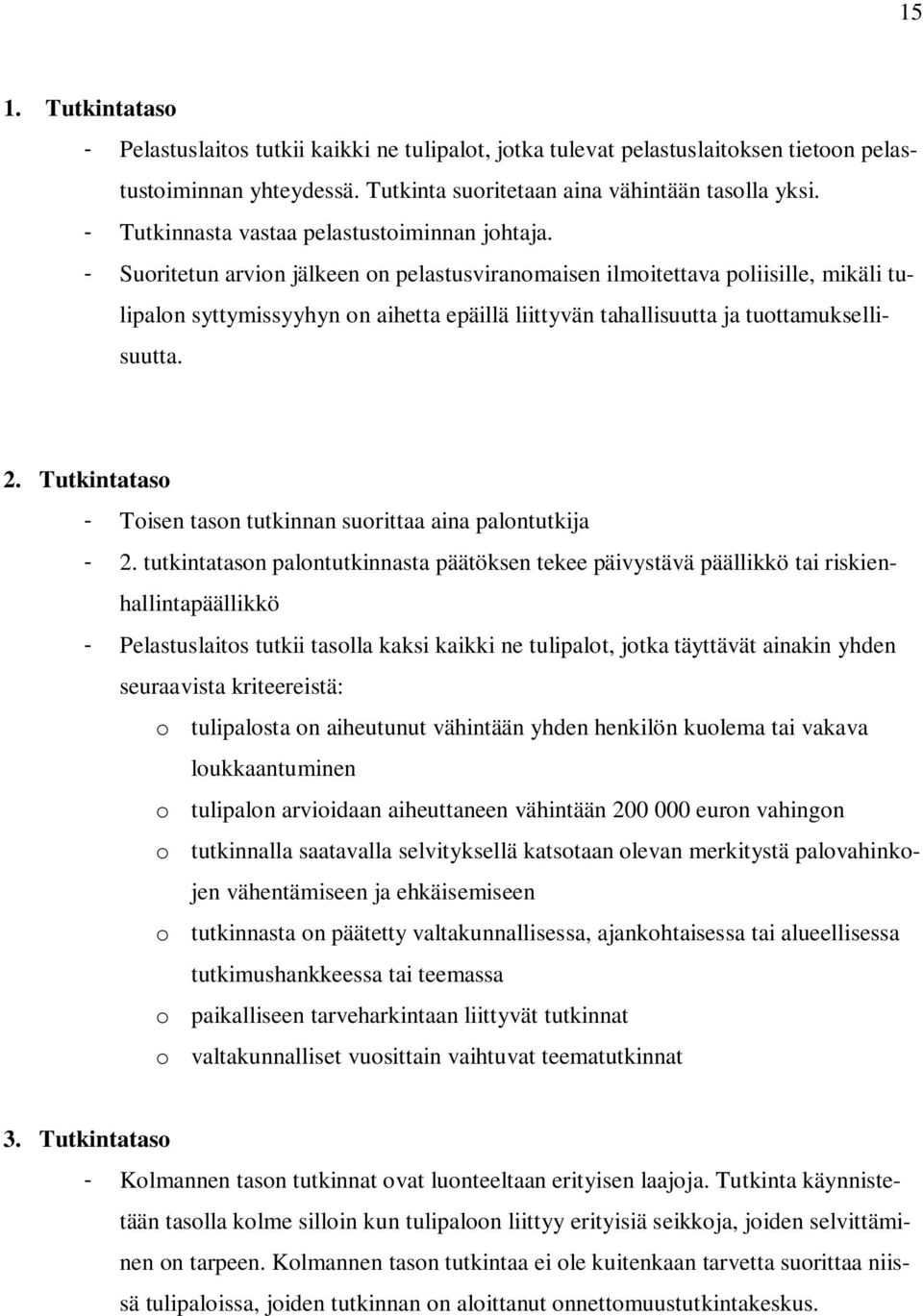 - Suoritetun arvion jälkeen on pelastusviranomaisen ilmoitettava poliisille, mikäli tulipalon syttymissyyhyn on aihetta epäillä liittyvän tahallisuutta ja tuottamuksellisuutta. 2.