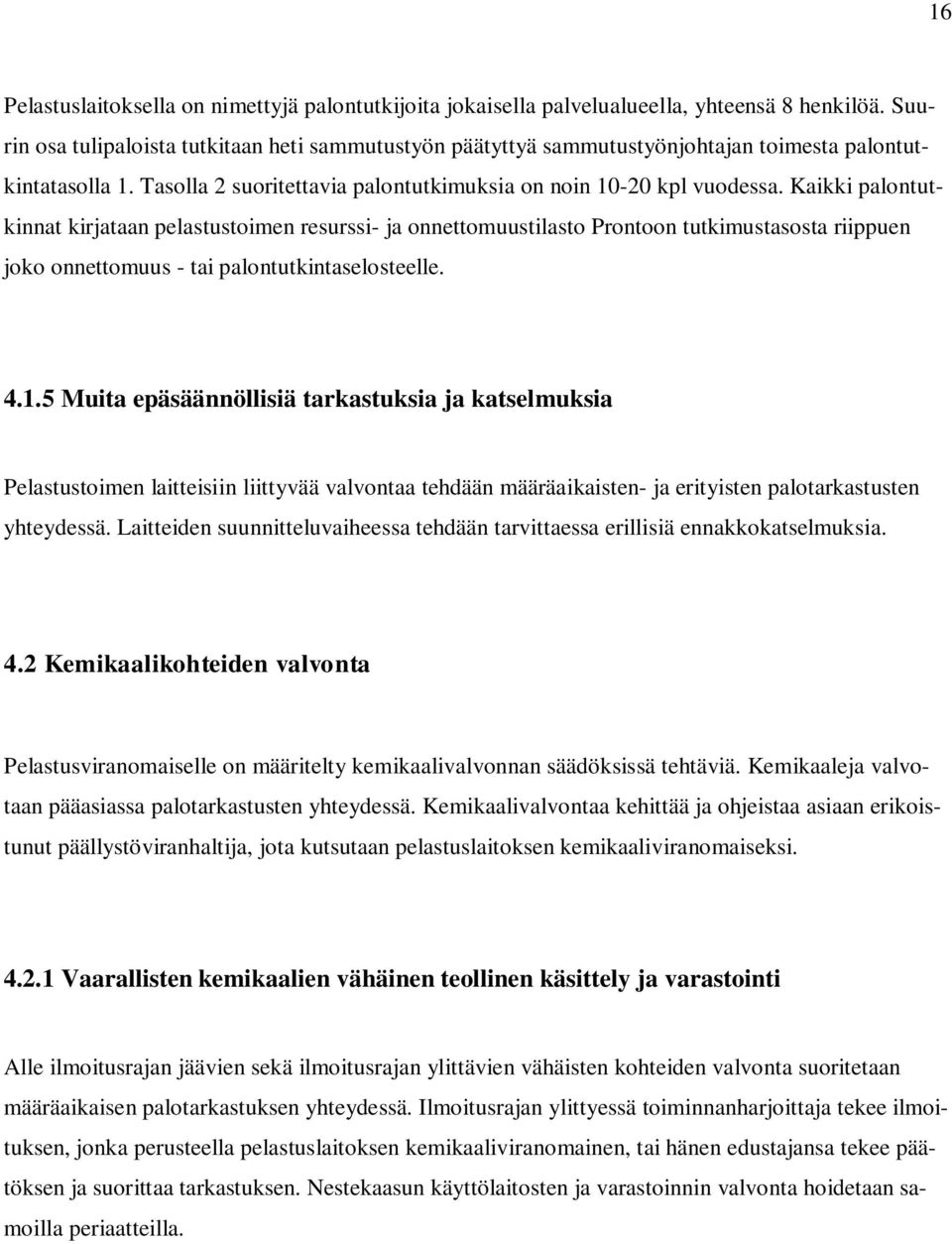 Kaikki palontutkinnat kirjataan pelastustoimen resurssi- ja onnettomuustilasto Prontoon tutkimustasosta riippuen joko onnettomuus - tai palontutkintaselosteelle. 4.1.