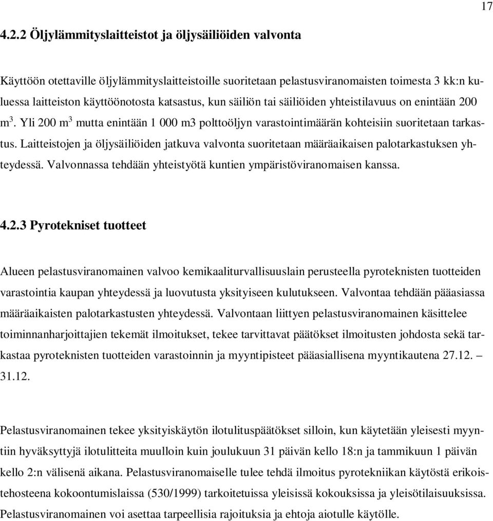 kun säiliön tai säiliöiden yhteistilavuus on enintään 200 m 3. Yli 200 m 3 mutta enintään 1 000 m3 polttoöljyn varastointimäärän kohteisiin suoritetaan tarkastus.