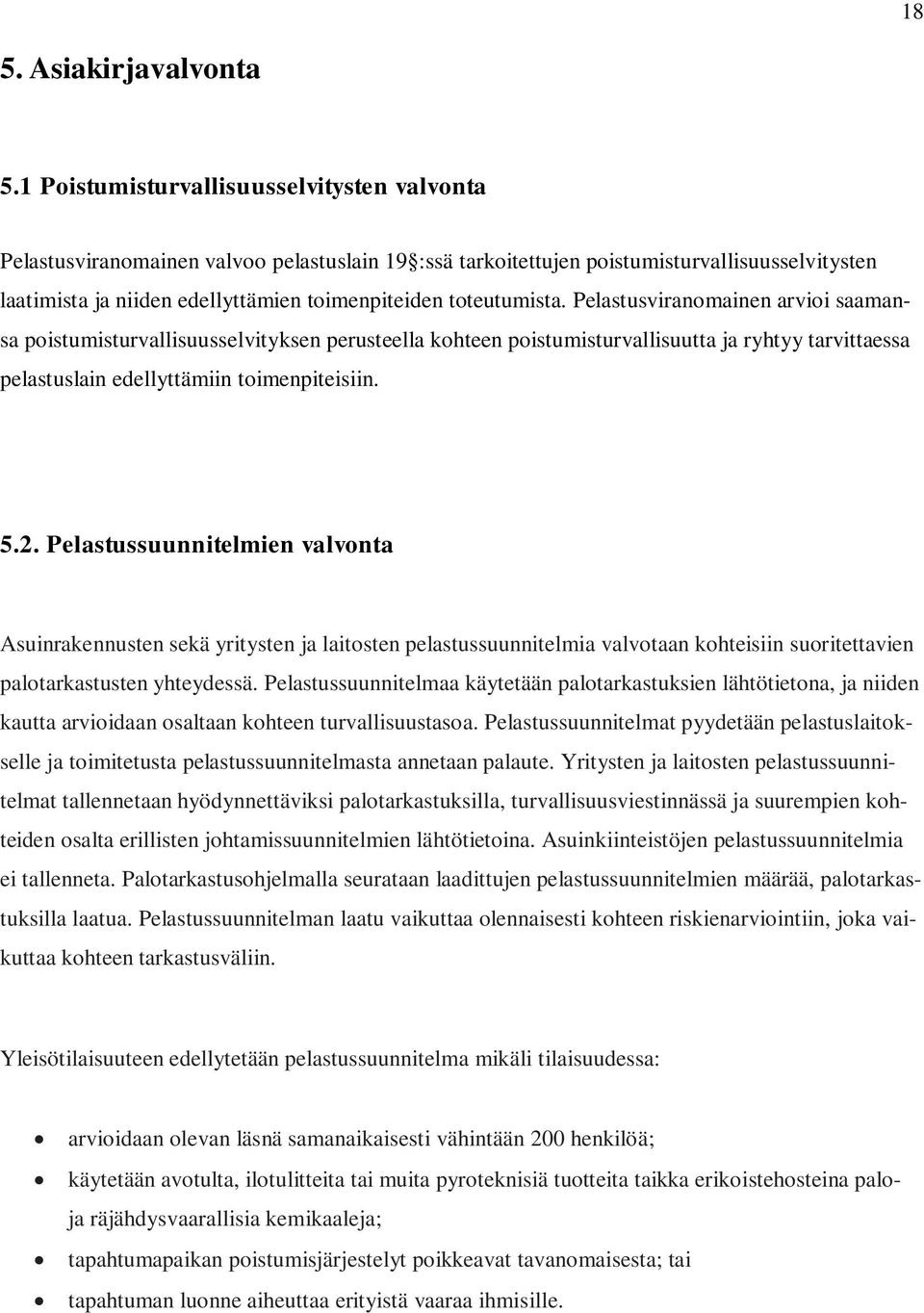 toteutumista. Pelastusviranomainen arvioi saamansa poistumisturvallisuusselvityksen perusteella kohteen poistumisturvallisuutta ja ryhtyy tarvittaessa pelastuslain edellyttämiin toimenpiteisiin. 5.2.