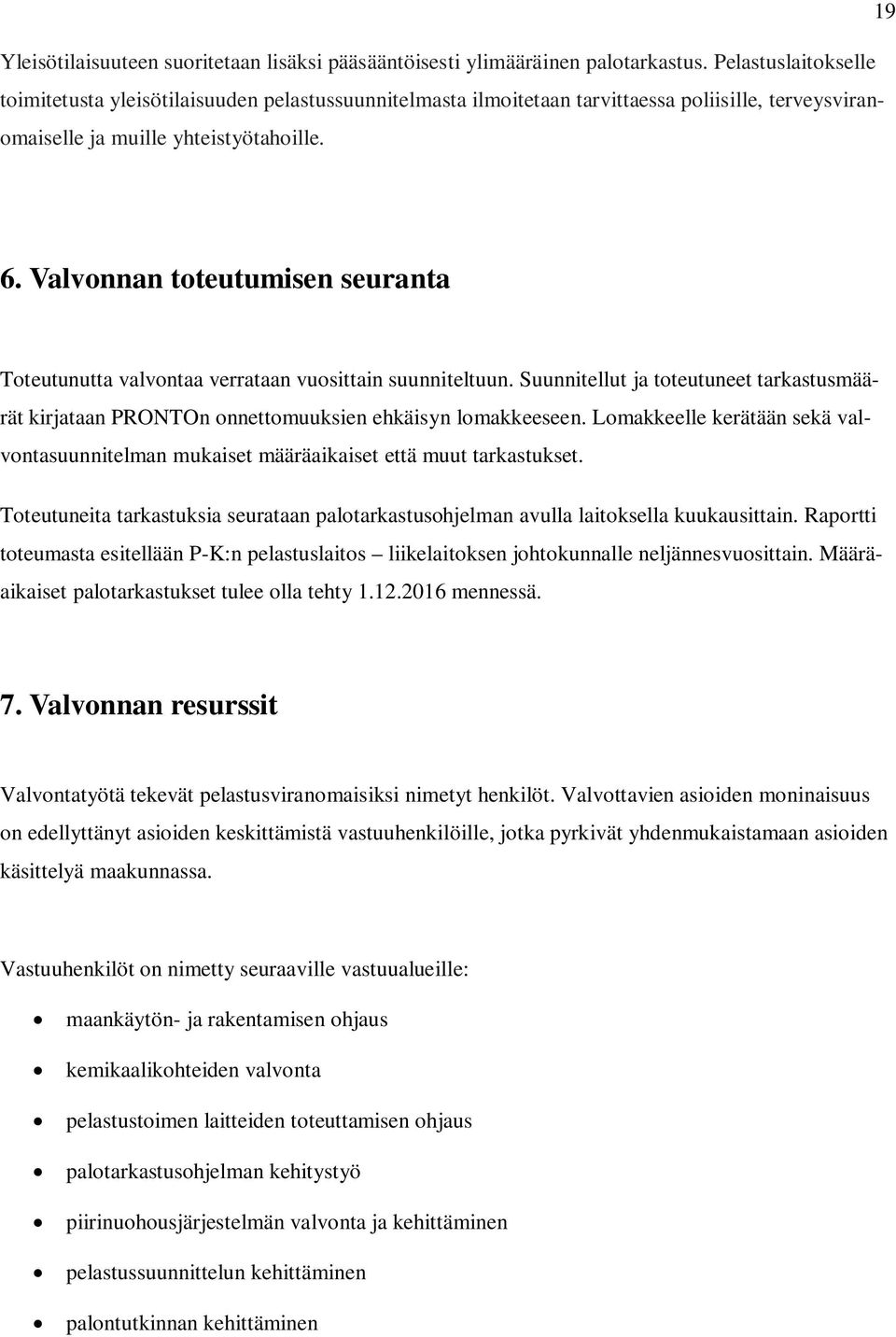 Valvonnan toteutumisen seuranta Toteutunutta valvontaa verrataan vuosittain suunniteltuun. Suunnitellut ja toteutuneet tarkastusmäärät kirjataan PRONTOn onnettomuuksien ehkäisyn lomakkeeseen.