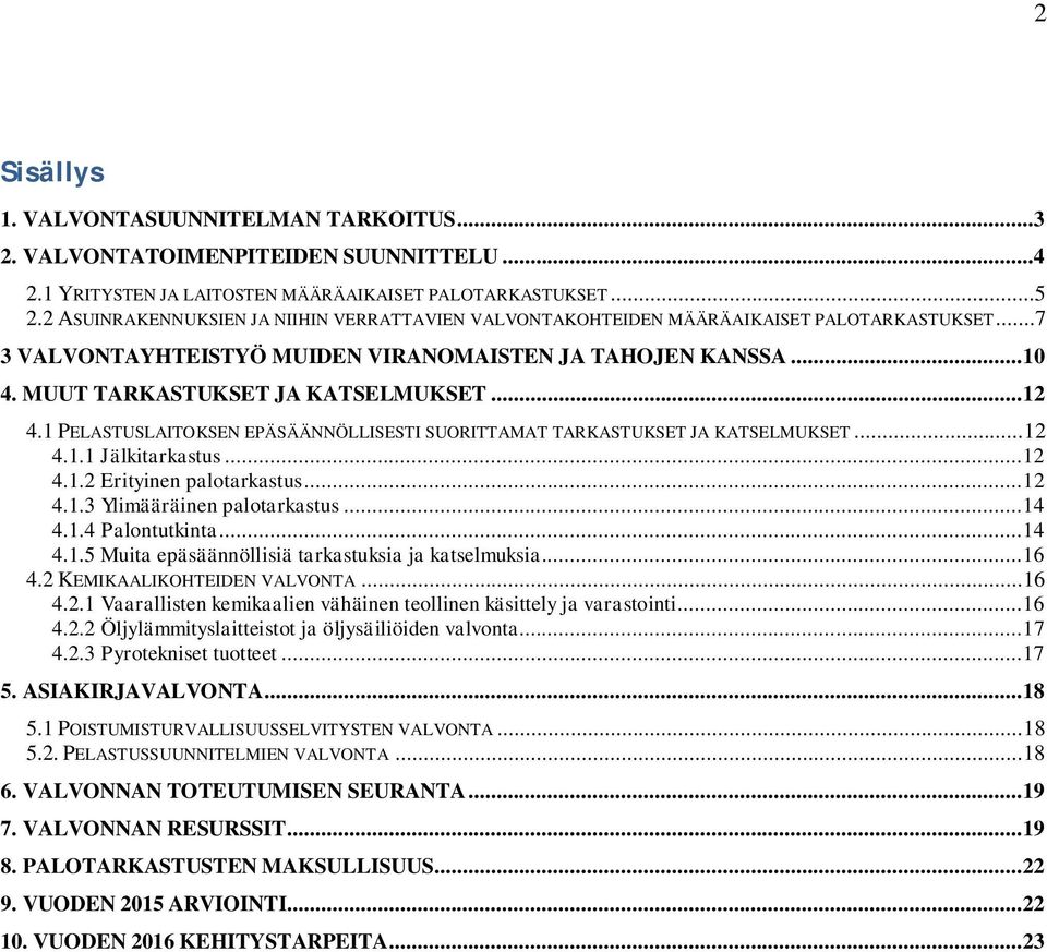 .. 12 4.1 PELASTUSLAITOKSEN EPÄSÄÄNNÖLLISESTI SUORITTAMAT TARKASTUKSET JA KATSELMUKSET... 12 4.1.1 Jälkitarkastus... 12 4.1.2 Erityinen palotarkastus... 12 4.1.3 Ylimääräinen palotarkastus... 14 4.1.4 Palontutkinta.