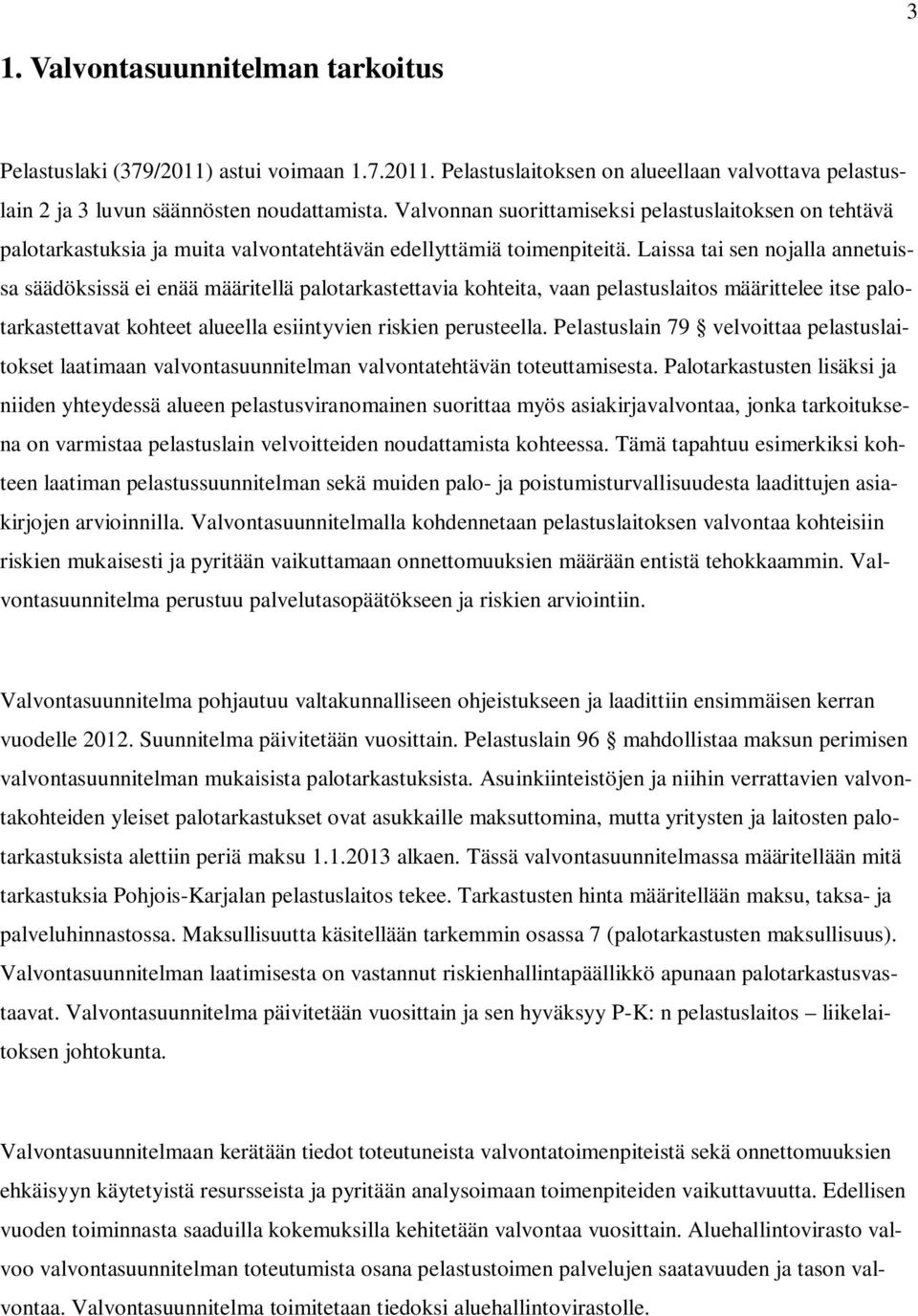 Laissa tai sen nojalla annetuissa säädöksissä ei enää määritellä palotarkastettavia kohteita, vaan pelastuslaitos määrittelee itse palotarkastettavat kohteet alueella esiintyvien riskien perusteella.