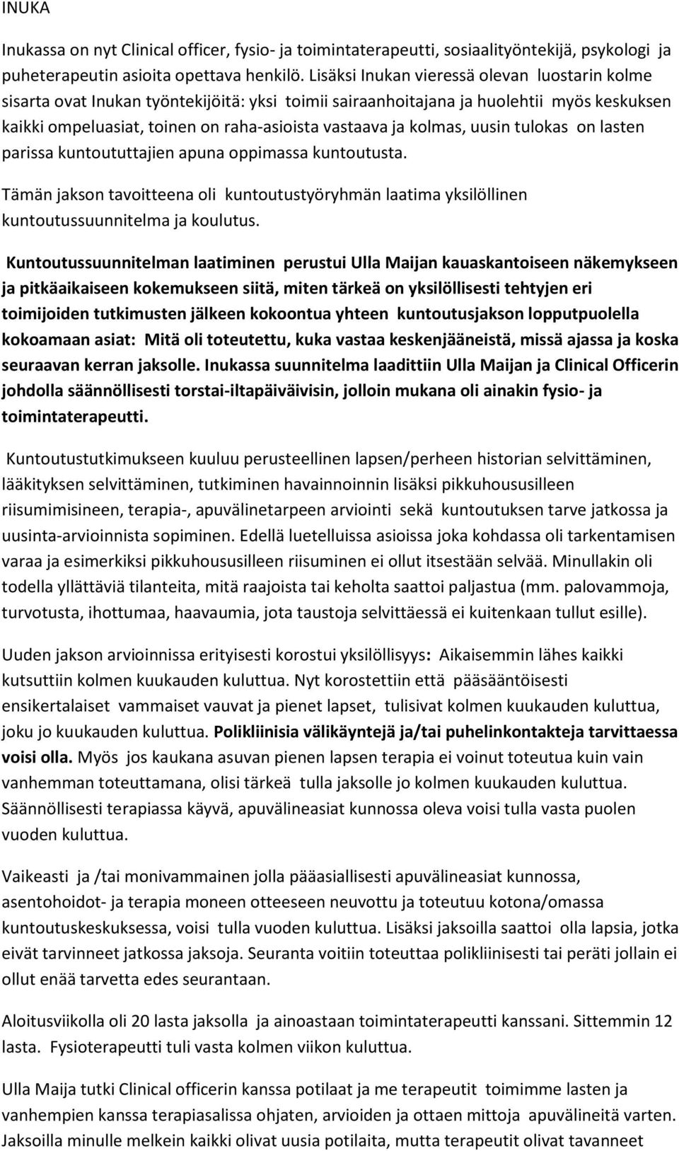 kolmas, uusin tulokas on lasten parissa kuntoututtajien apuna oppimassa kuntoutusta. Tämän jakson tavoitteena oli kuntoutustyöryhmän laatima yksilöllinen kuntoutussuunnitelma ja koulutus.