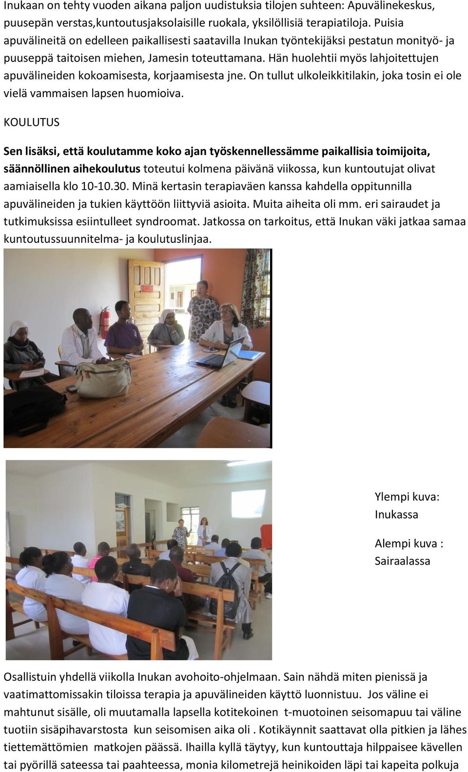 Hän huolehtii myös lahjoitettujen apuvälineiden kokoamisesta, korjaamisesta jne. On tullut ulkoleikkitilakin, joka tosin ei ole vielä vammaisen lapsen huomioiva.