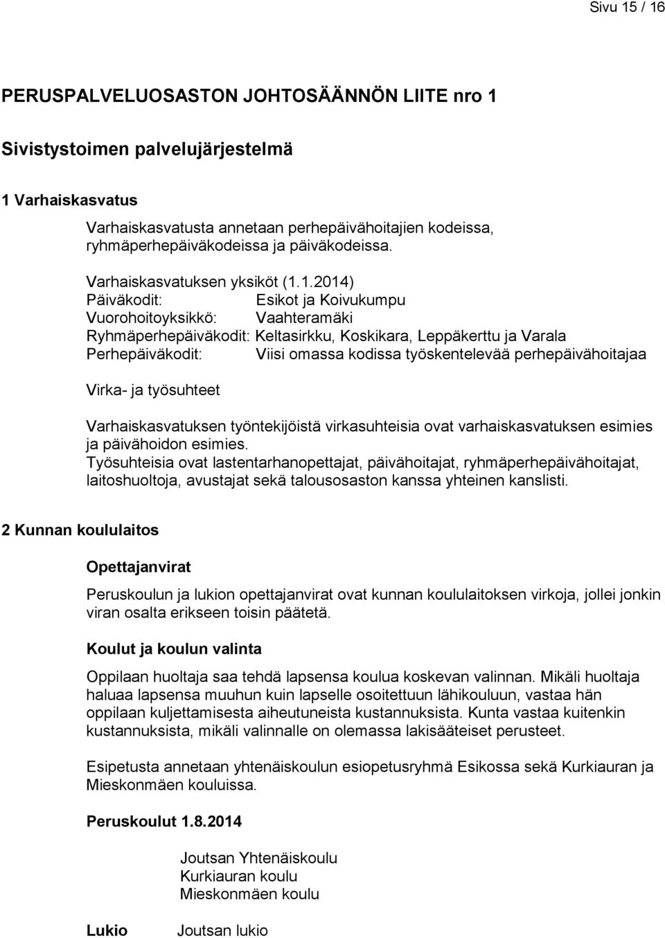 1.2014) Päiväkodit: Esikot ja Koivukumpu Vuorohoitoyksikkö: Vaahteramäki Ryhmäperhepäiväkodit: Keltasirkku, Koskikara, Leppäkerttu ja Varala Perhepäiväkodit: Viisi omassa kodissa työskentelevää