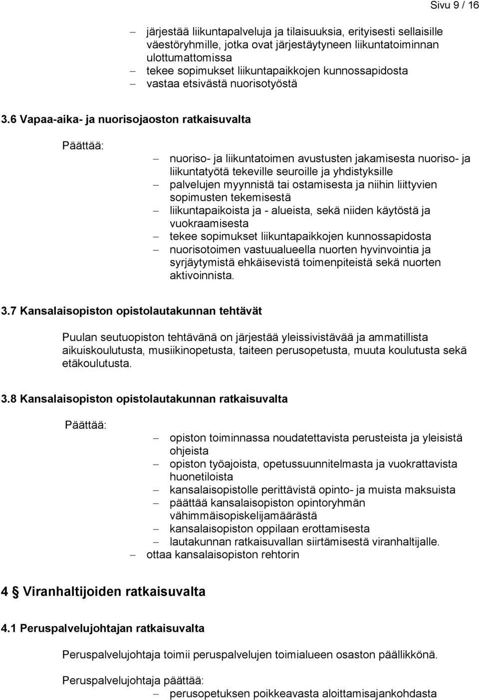 6 Vapaa-aika- ja nuorisojaoston ratkaisuvalta nuoriso- ja liikuntatoimen avustusten jakamisesta nuoriso- ja liikuntatyötä tekeville seuroille ja yhdistyksille palvelujen myynnistä tai ostamisesta ja