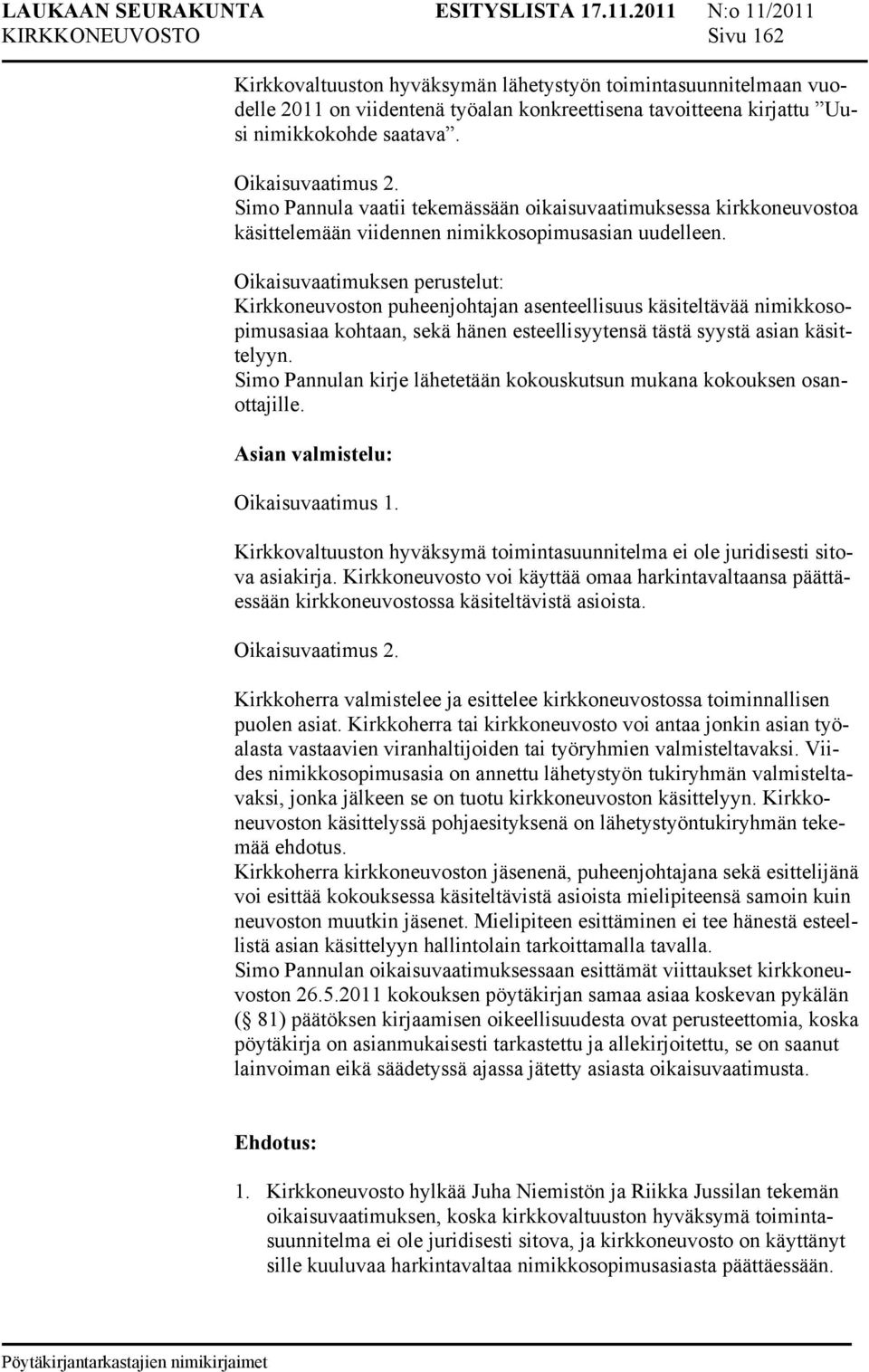 Oikaisuvaatimuksen perustelut: Kirkkoneuvoston puheenjohtajan asenteellisuus käsiteltävää nimikkosopimusasiaa kohtaan, sekä hänen esteellisyytensä tästä syystä asian käsittelyyn.