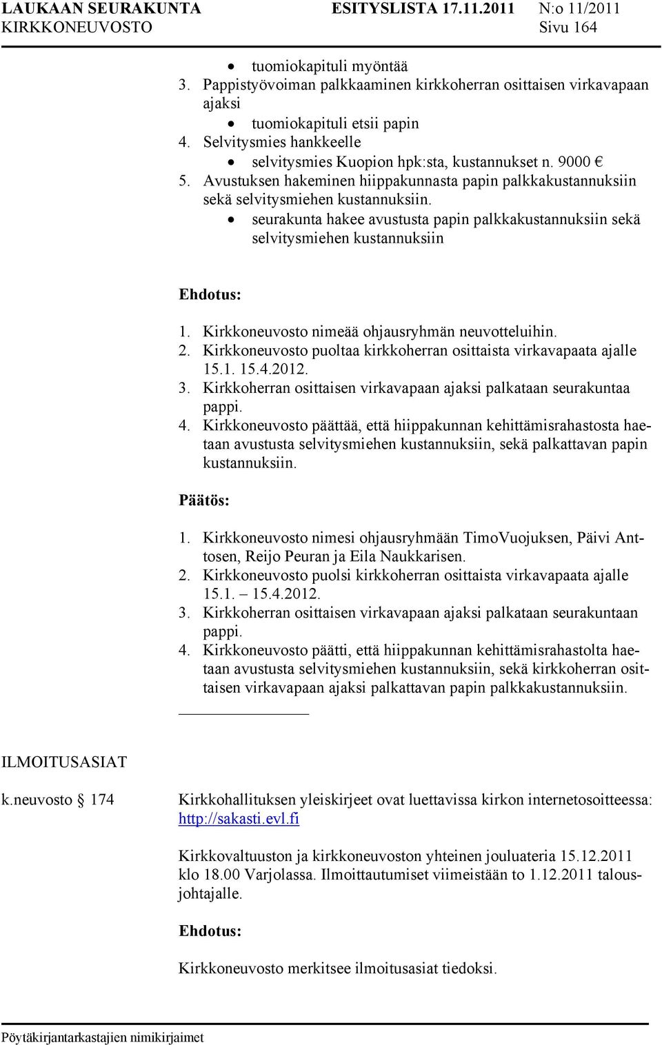 seurakunta hakee avustusta papin palkkakustannuksiin sekä selvitysmiehen kustannuksiin 1. Kirkkoneuvosto nimeää ohjausryhmän neuvotteluihin. 2.