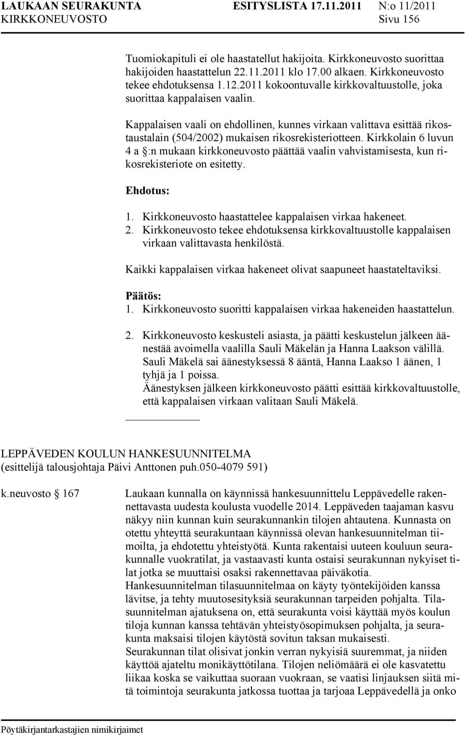 Kirkkolain 6 luvun 4 a :n mukaan kirkkoneuvosto päättää vaalin vahvistamisesta, kun rikosrekisteriote on esitetty. 1. Kirkkoneuvosto haastattelee kappalaisen virkaa hakeneet. 2.